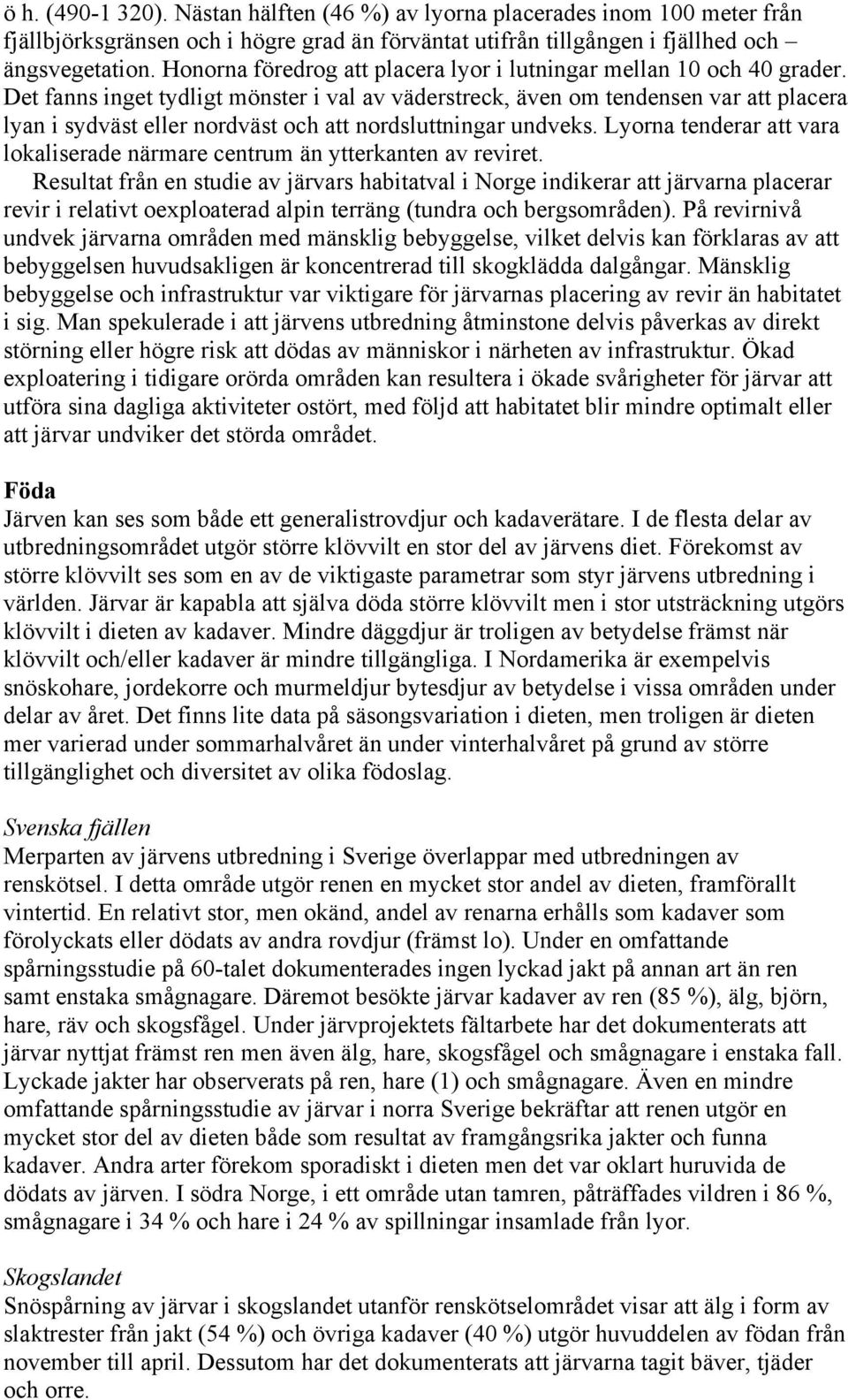 Det fanns inget tydligt mönster i val av väderstreck, även om tendensen var att placera lyan i sydväst eller nordväst och att nordsluttningar undveks.