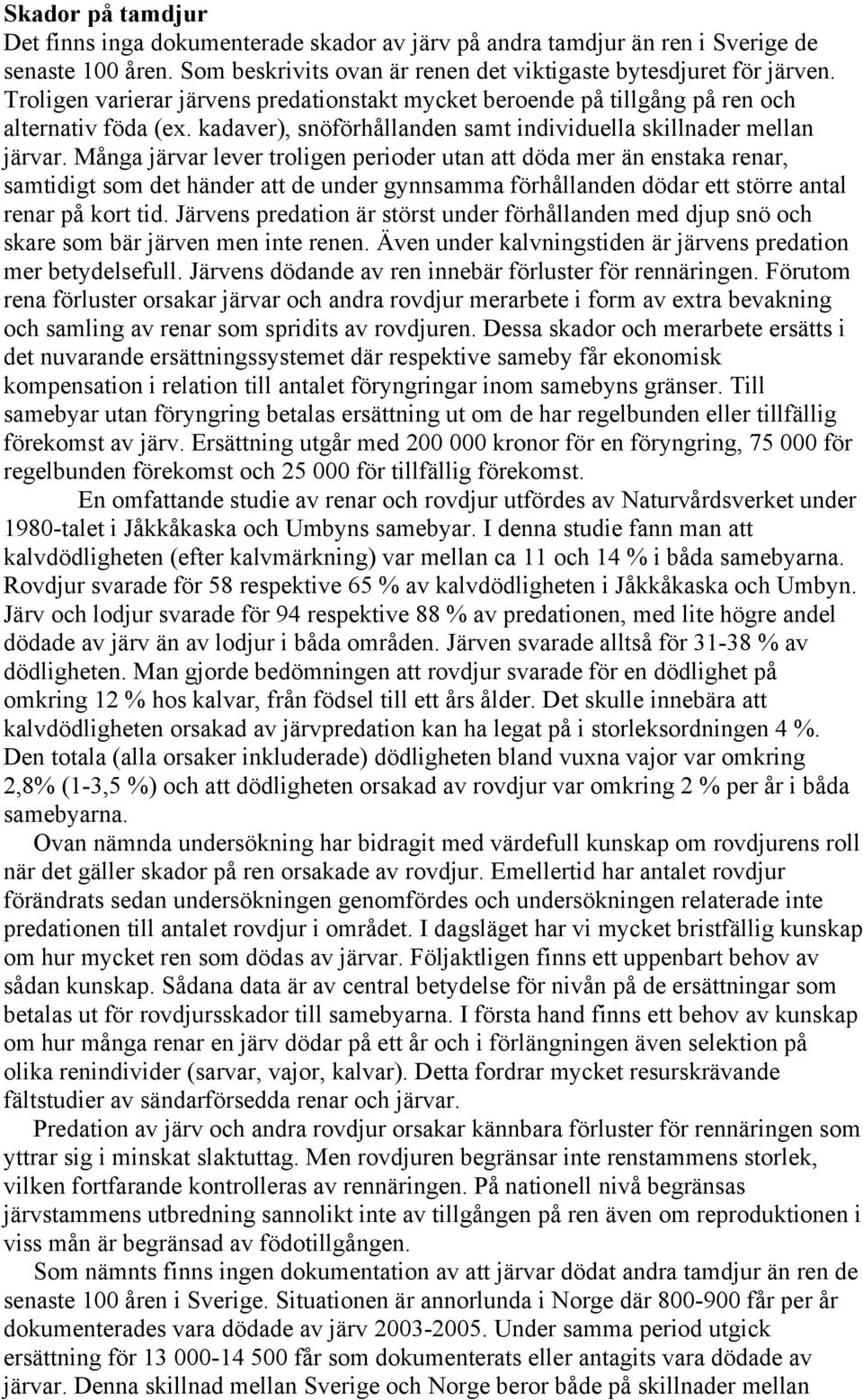 Många järvar lever troligen perioder utan att döda mer än enstaka renar, samtidigt som det händer att de under gynnsamma förhållanden dödar ett större antal renar på kort tid.