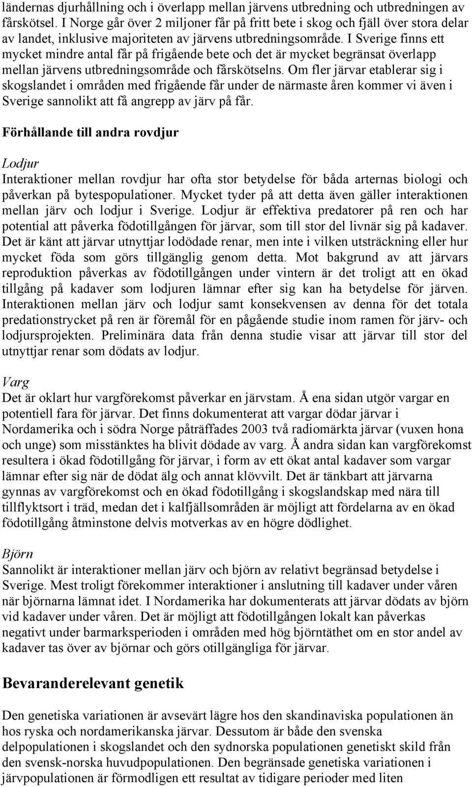 I Sverige finns ett mycket mindre antal får på frigående bete och det är mycket begränsat överlapp mellan järvens utbredningsområde och fårskötselns.