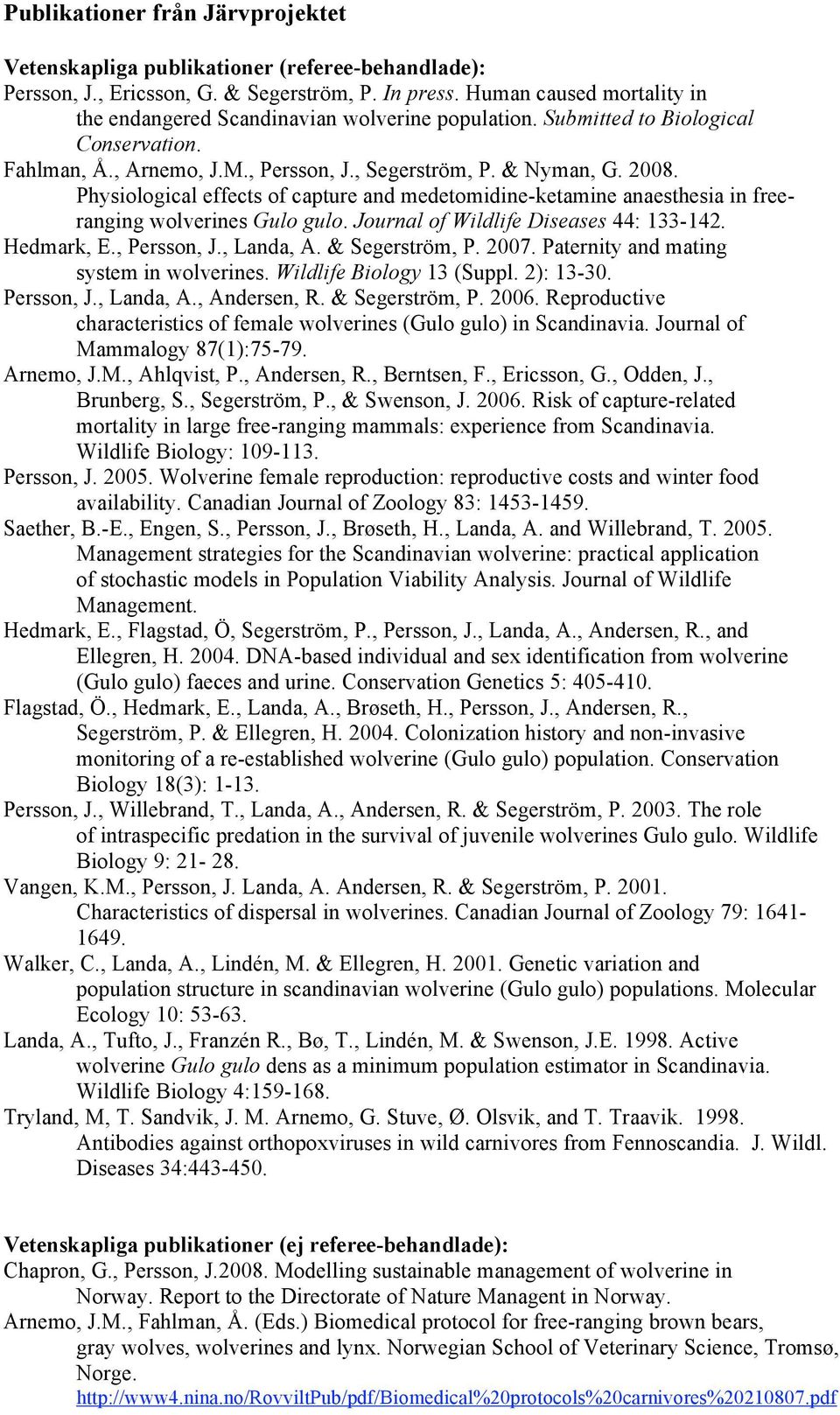 Physiological effects of capture and medetomidine-ketamine anaesthesia in freeranging wolverines Gulo gulo. Journal of Wildlife Diseases 44: 133-142. Hedmark, E., Persson, J., Landa, A.