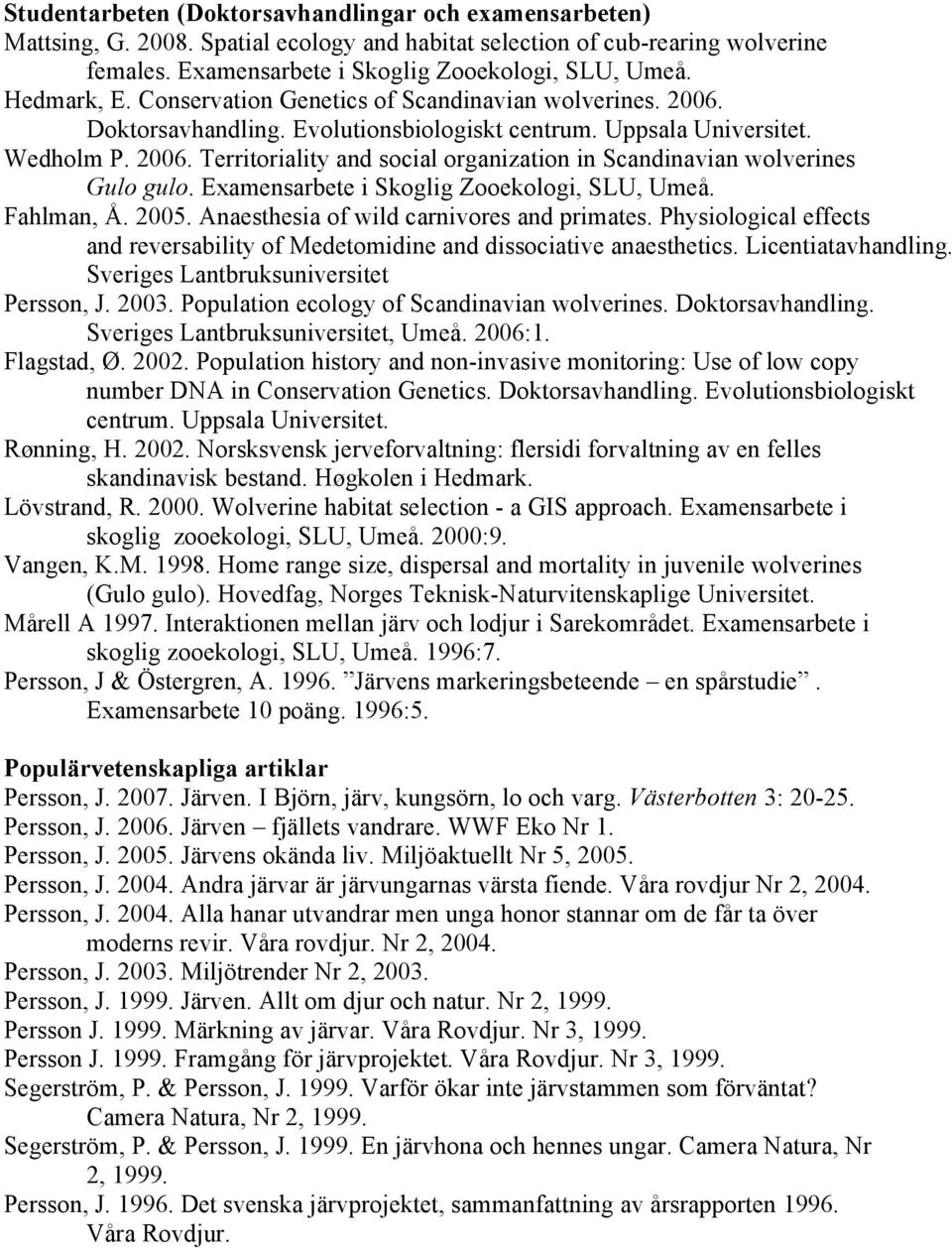 Examensarbete i Skoglig Zooekologi, SLU, Umeå. Fahlman, Å. 2005. Anaesthesia of wild carnivores and primates. Physiological effects and reversability of Medetomidine and dissociative anaesthetics.