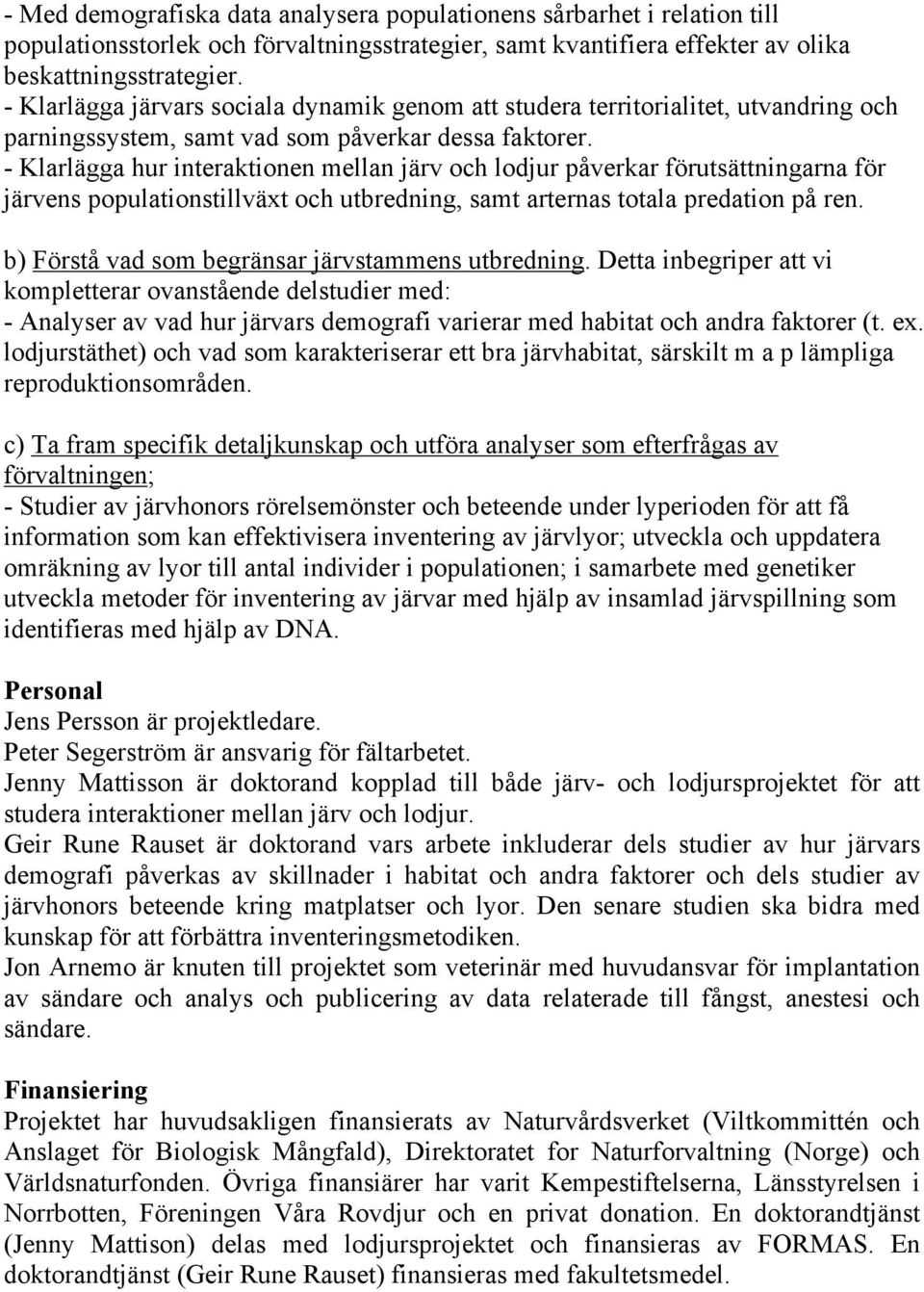 - Klarlägga hur interaktionen mellan järv och lodjur påverkar förutsättningarna för järvens populationstillväxt och utbredning, samt arternas totala predation på ren.