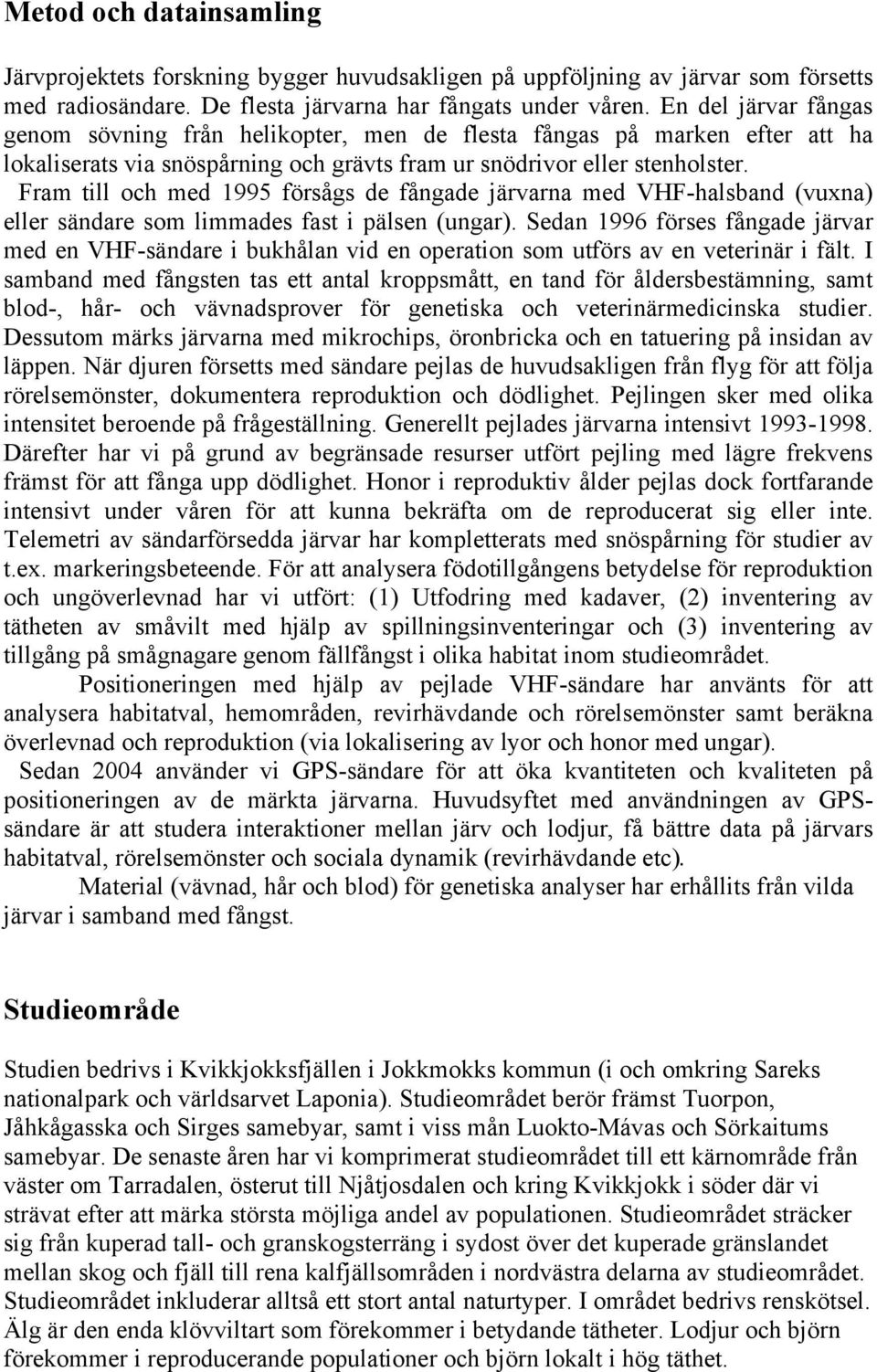 Fram till och med 1995 försågs de fångade järvarna med VHF-halsband (vuxna) eller sändare som limmades fast i pälsen (ungar).