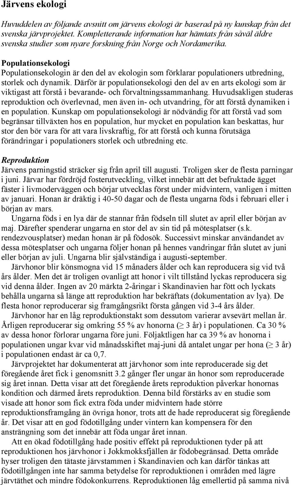 Populationsekologi Populationsekologin är den del av ekologin som förklarar populationers utbredning, storlek och dynamik.