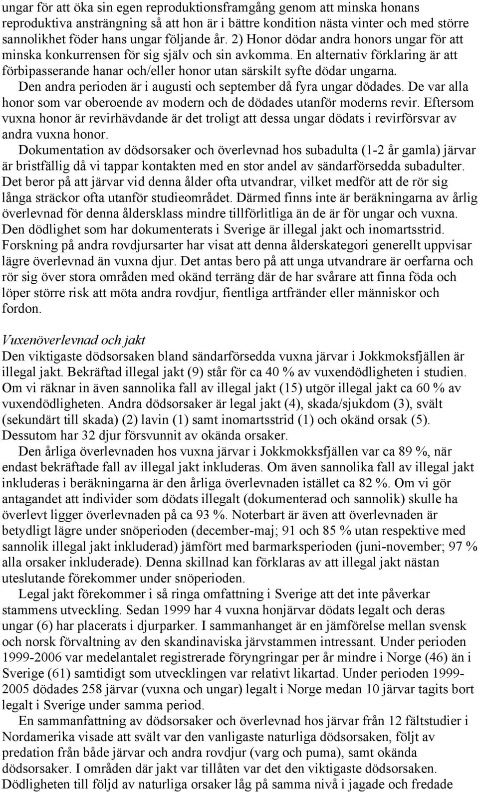 En alternativ förklaring är att förbipasserande hanar och/eller honor utan särskilt syfte dödar ungarna. Den andra perioden är i augusti och september då fyra ungar dödades.