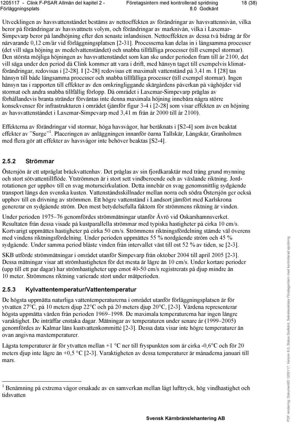 Processerna kan delas in i långsamma processer (det vill säga höjning av medelvattenståndet) och snabba tillfälliga processer (till exempel stormar).