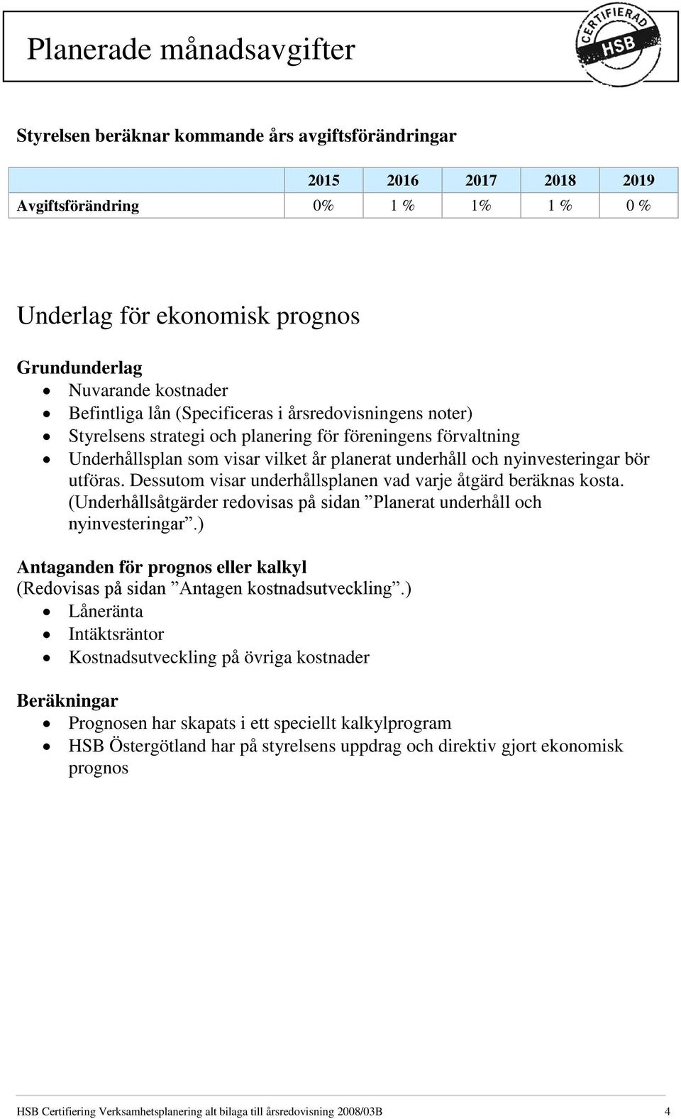 nyinvesteringar bör utföras. Dessutom visar underhållsplanen vad varje åtgärd beräknas kosta. (Underhållsåtgärder redovisas på sidan Planerat underhåll och nyinvesteringar.