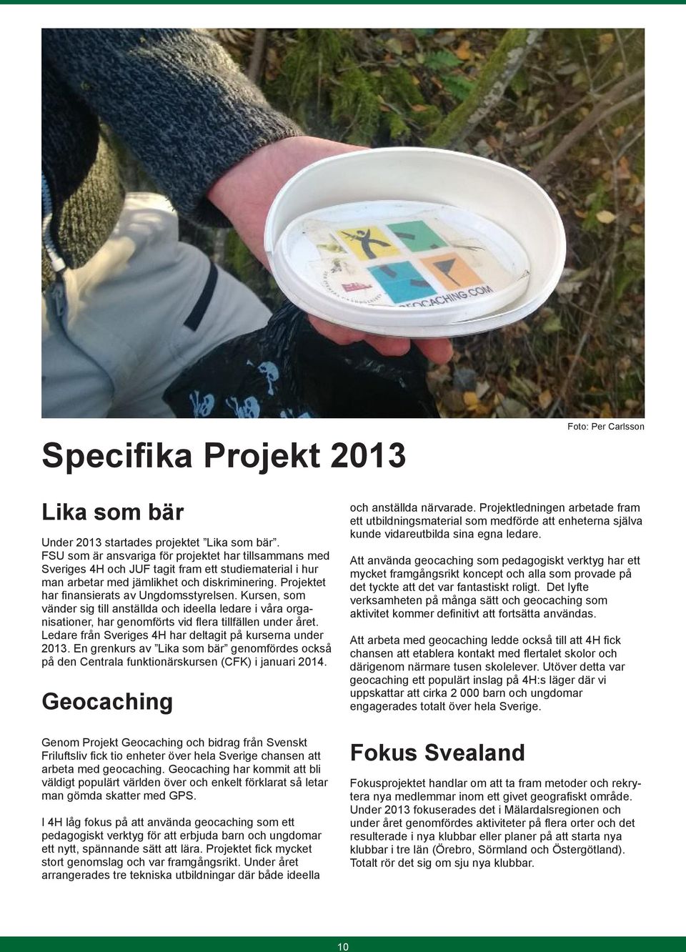 Projektet har finansierats av Ungdomsstyrelsen. Kursen, som vänder sig till anställda och ideella ledare i våra organisationer, har genomförts vid flera tillfällen under året.