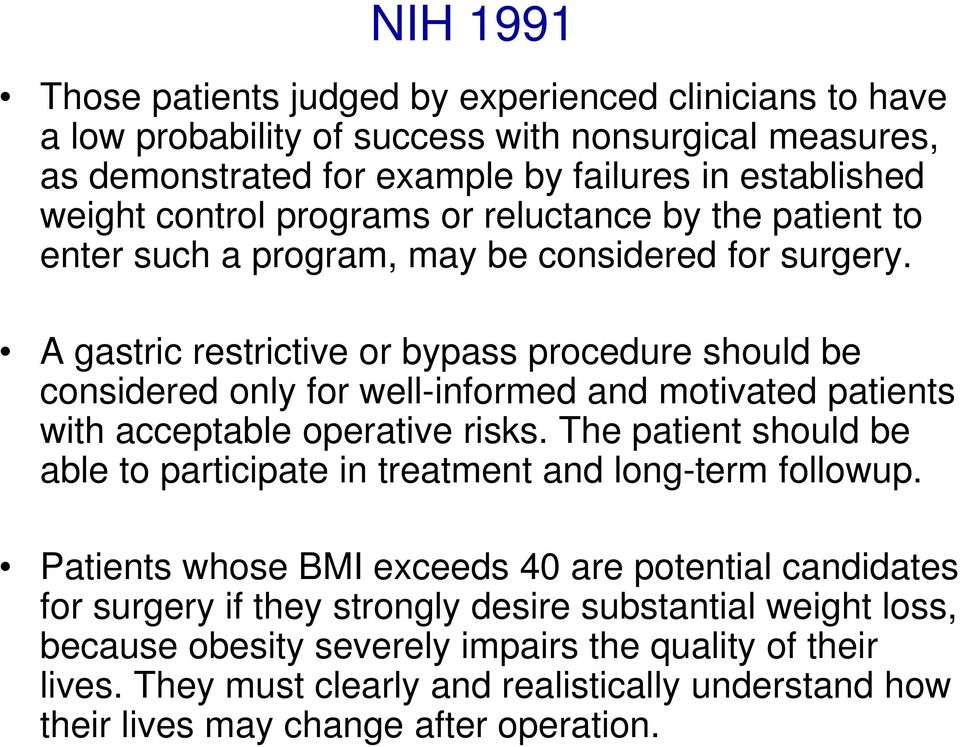 A gastric restrictive or bypass procedure should be considered only for well-informed and motivated patients with acceptable operative risks.