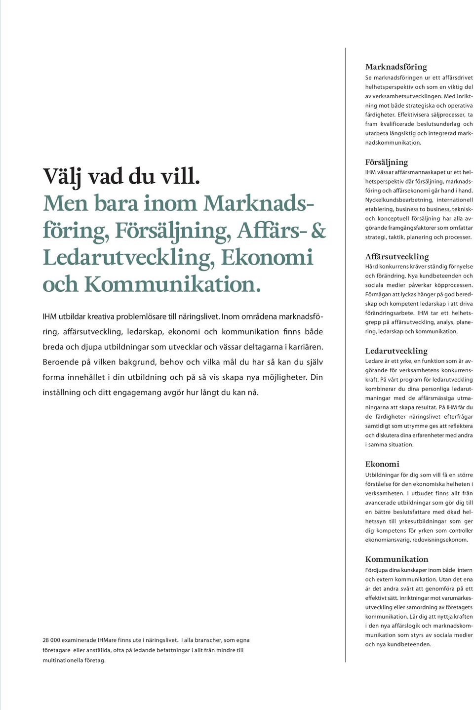 Men bara inom Marknadsföring, Försäljning, Affärs- & Ledarutveckling, Ekonomi och Kommunikation. IHM utbildar kreativa problemlösare till näringslivet.