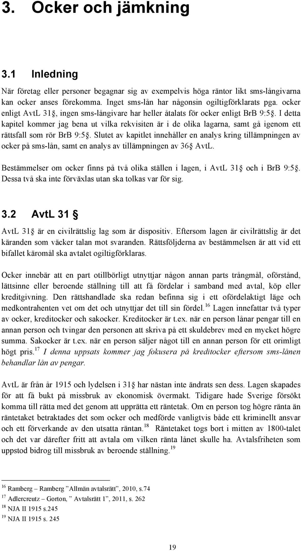 I detta kapitel kommer jag bena ut vilka rekvisiten är i de olika lagarna, samt gå igenom ett rättsfall som rör BrB 9:5.