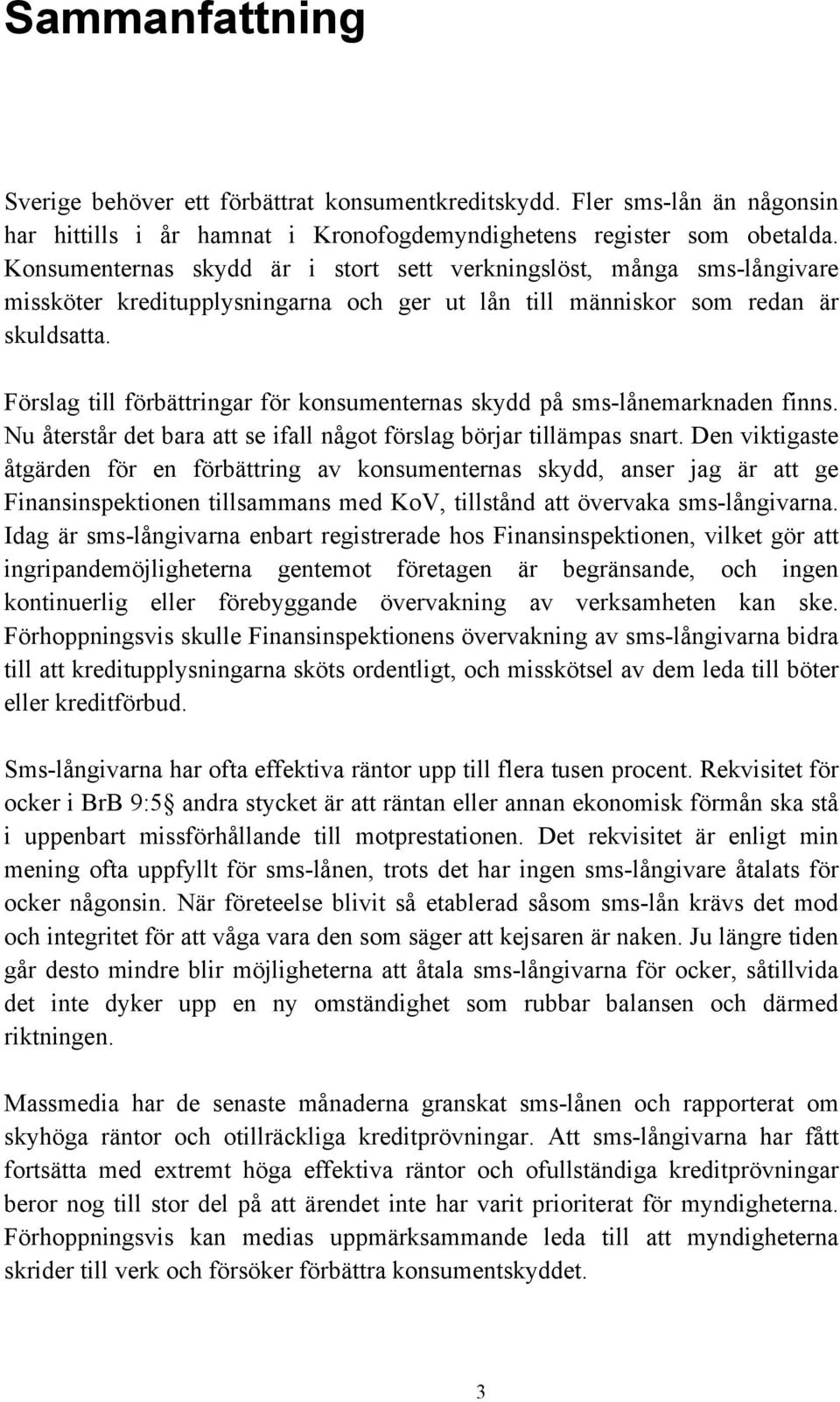 Förslag till förbättringar för konsumenternas skydd på sms-lånemarknaden finns. Nu återstår det bara att se ifall något förslag börjar tillämpas snart.