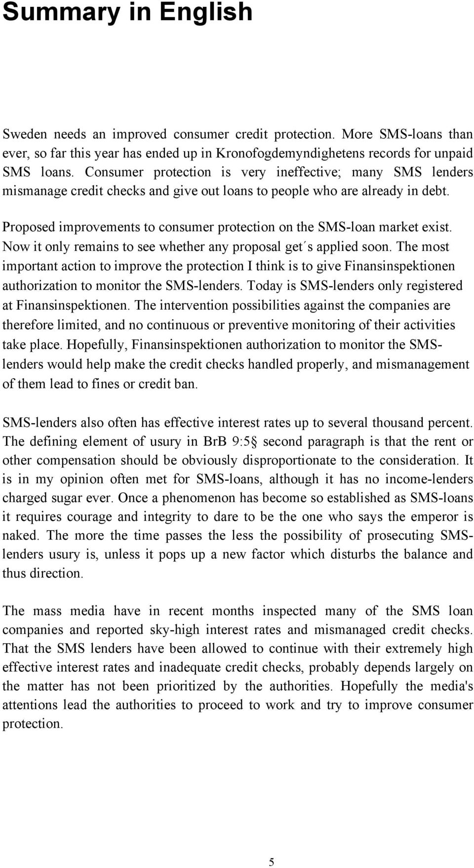 Proposed improvements to consumer protection on the SMS-loan market exist. Now it only remains to see whether any proposal get s applied soon.