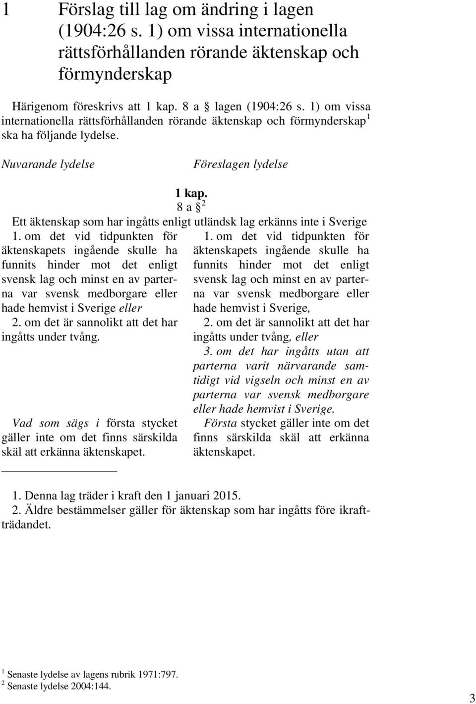 8 a 2 Ett äktenskap som har ingåtts enligt utländsk lag erkänns inte i Sverige 1.