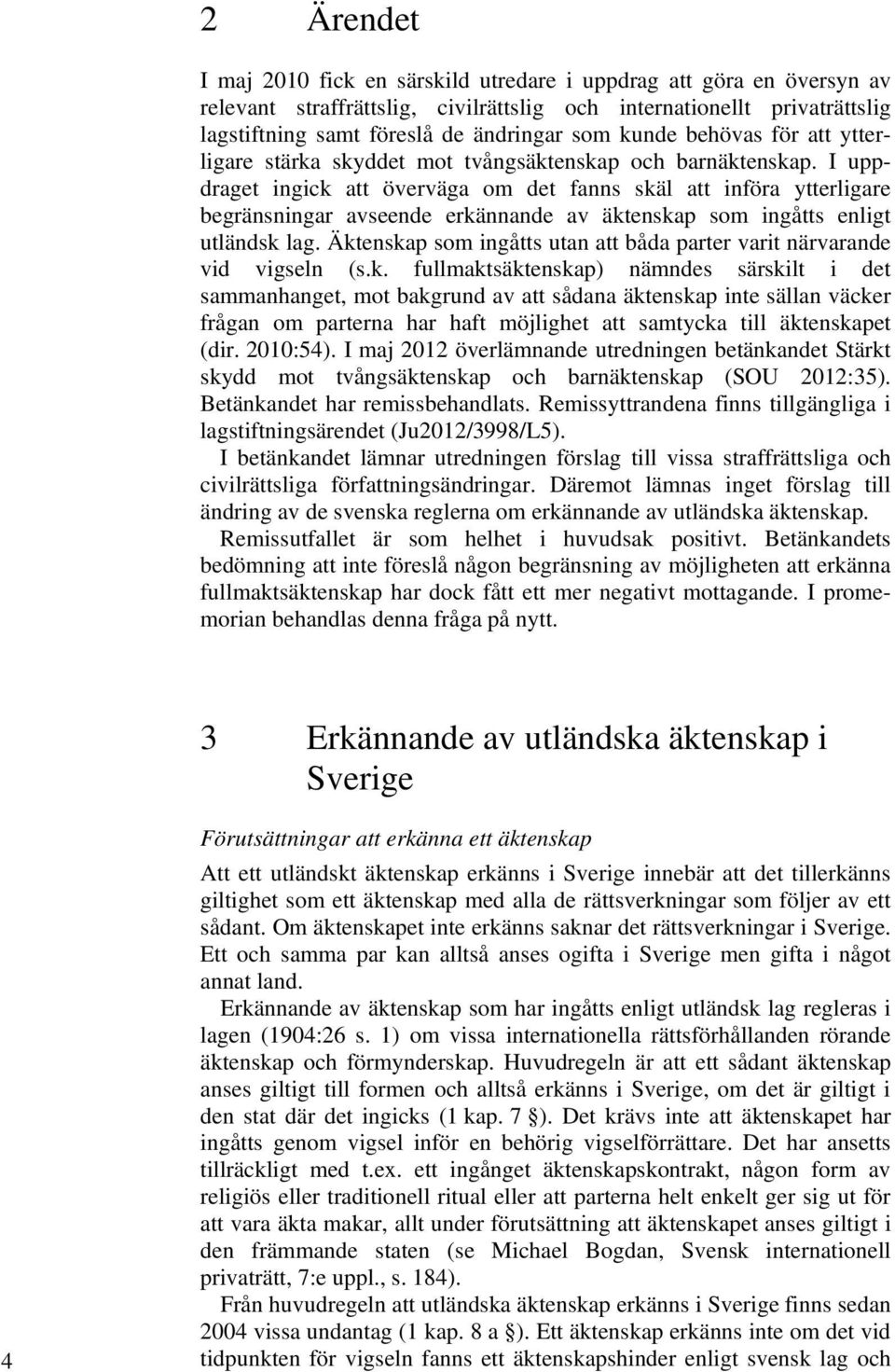 I uppdraget ingick att överväga om det fanns skäl att införa ytterligare begränsningar avseende erkännande av äktenskap som ingåtts enligt utländsk lag.