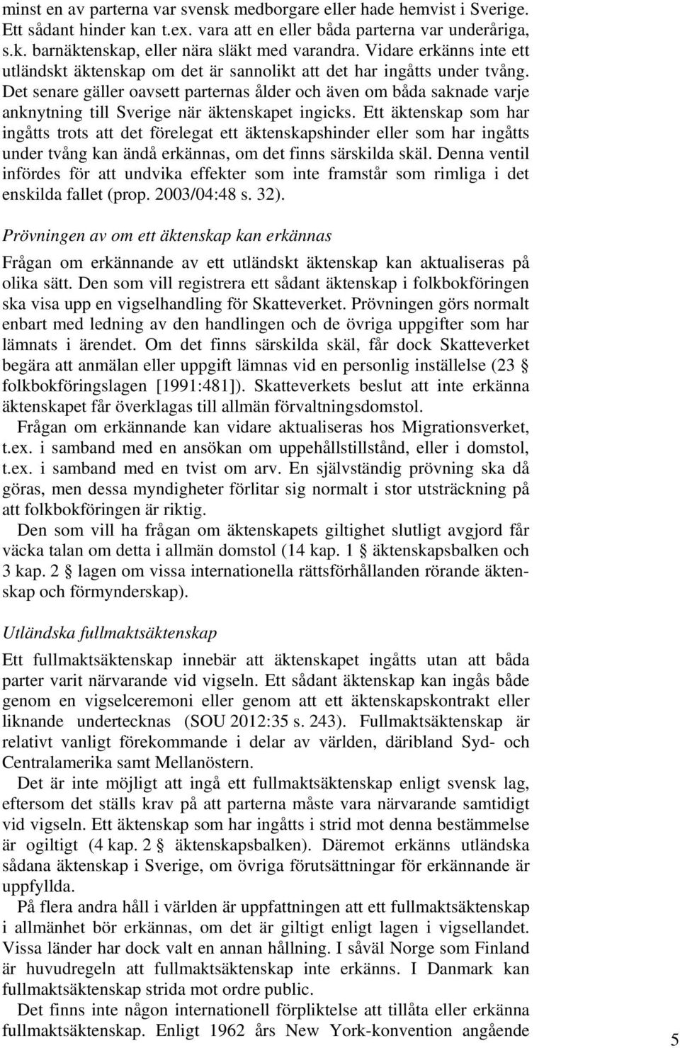 Det senare gäller oavsett parternas ålder och även om båda saknade varje anknytning till Sverige när äktenskapet ingicks.