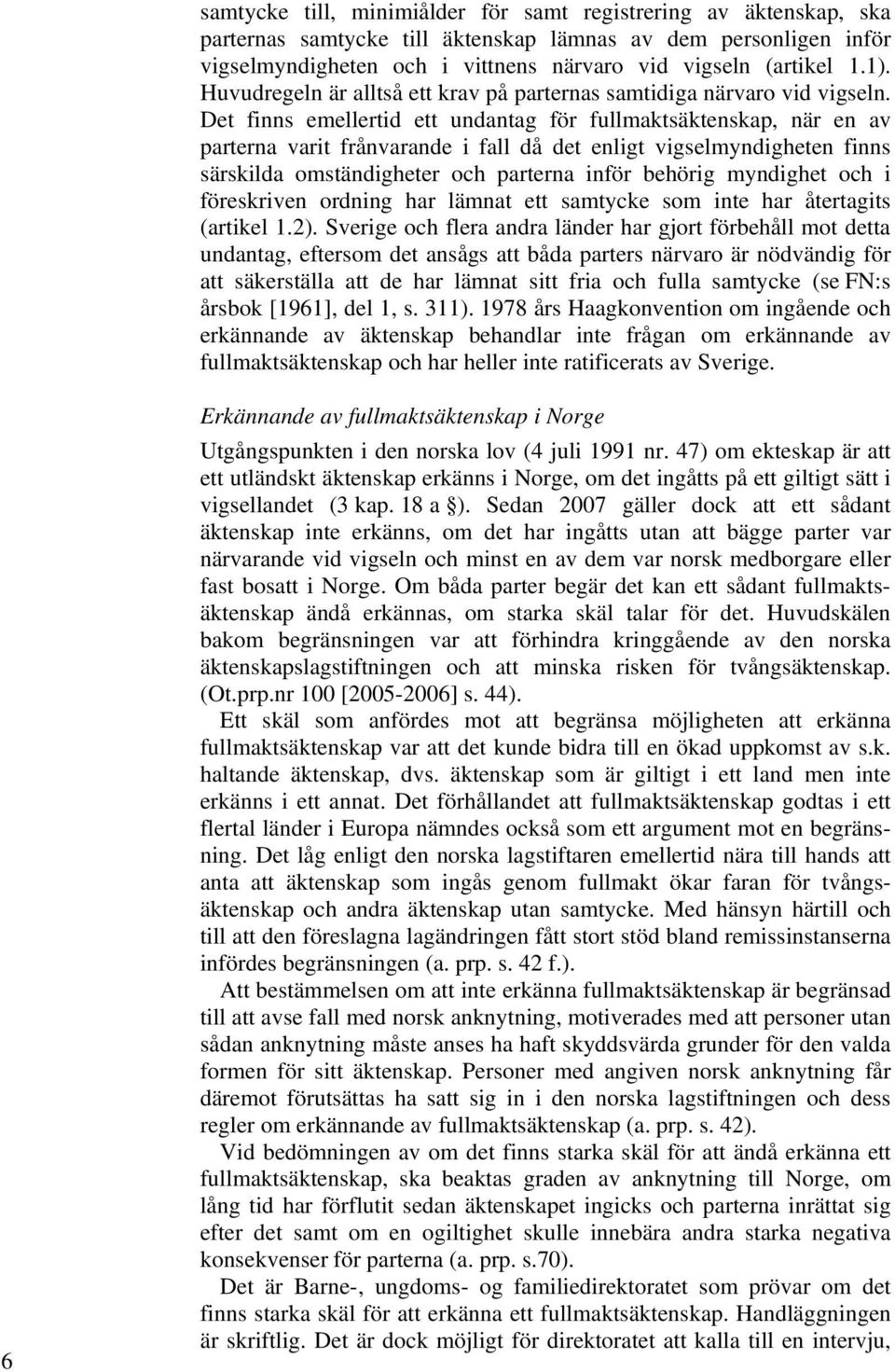 Det finns emellertid ett undantag för fullmaktsäktenskap, när en av parterna varit frånvarande i fall då det enligt vigselmyndigheten finns särskilda omständigheter och parterna inför behörig