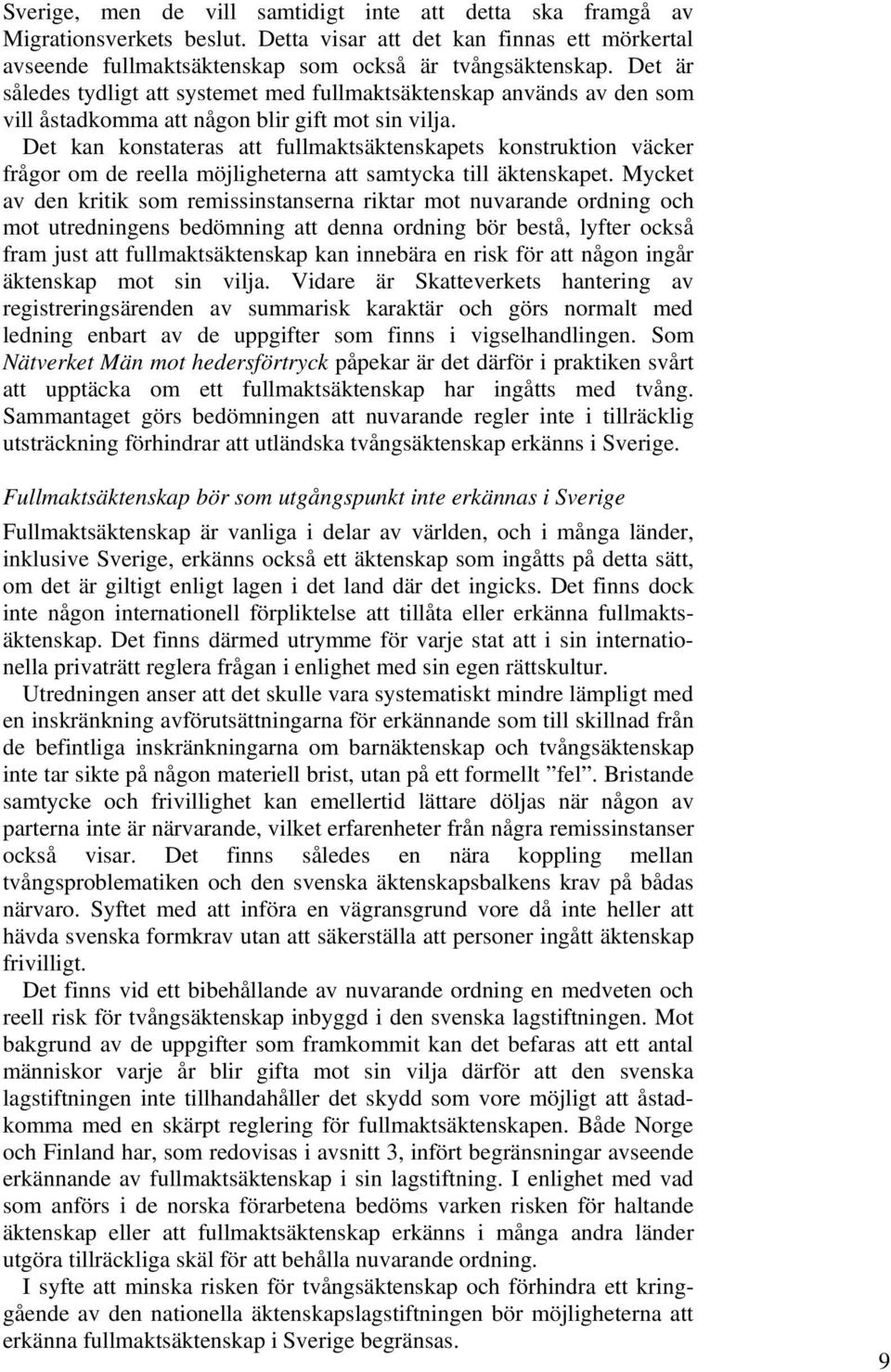 Det kan konstateras att fullmaktsäktenskapets konstruktion väcker frågor om de reella möjligheterna att samtycka till äktenskapet.