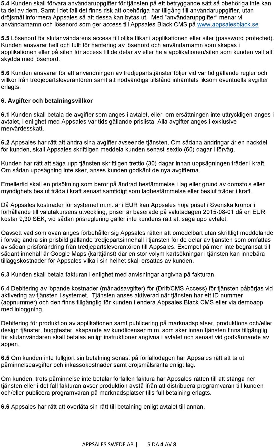 Med användaruppgifter menar vi användarnamn och lösenord som ger access till Appsales Black CMS på www.appsalesblack.se 5.