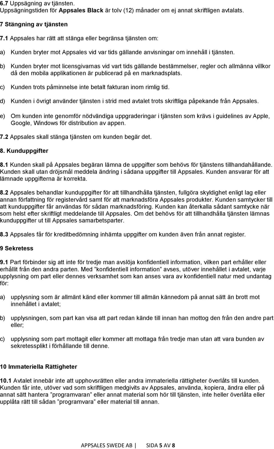 b) Kunden bryter mot licensgivarnas vid vart tids gällande bestämmelser, regler och allmänna villkor då den mobila applikationen är publicerad på en marknadsplats.