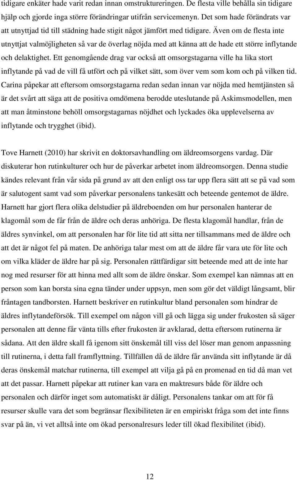 Även om de flesta inte utnyttjat valmöjligheten så var de överlag nöjda med att känna att de hade ett större inflytande och delaktighet.