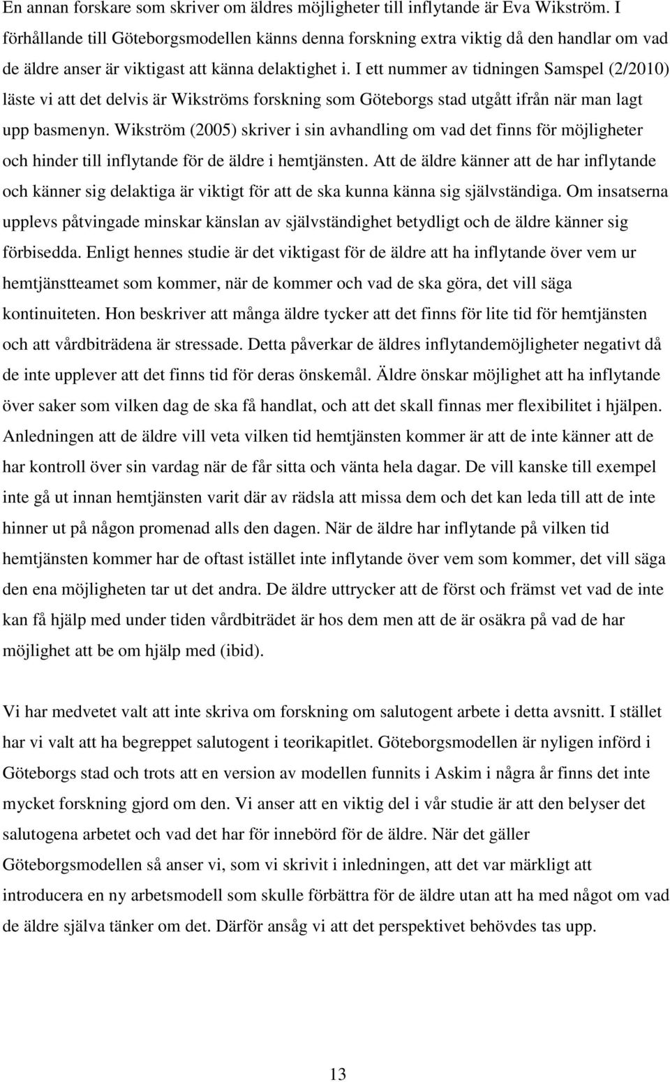 I ett nummer av tidningen Samspel (2/2010) läste vi att det delvis är Wikströms forskning som Göteborgs stad utgått ifrån när man lagt upp basmenyn.