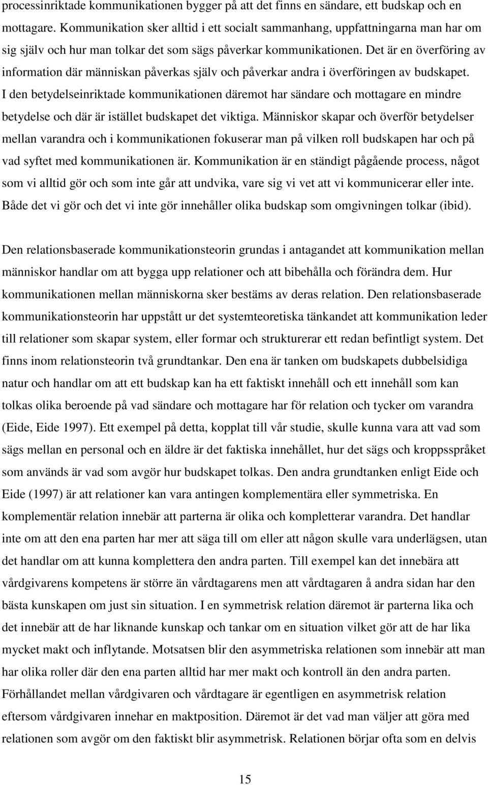 Det är en överföring av information där människan påverkas själv och påverkar andra i överföringen av budskapet.
