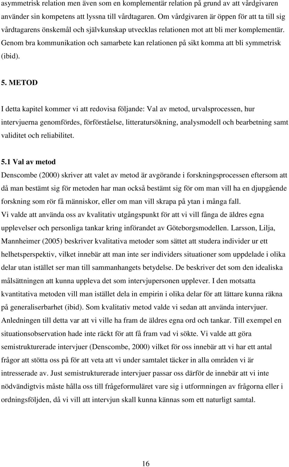 Genom bra kommunikation och samarbete kan relationen på sikt komma att bli symmetrisk (ibid). 5.