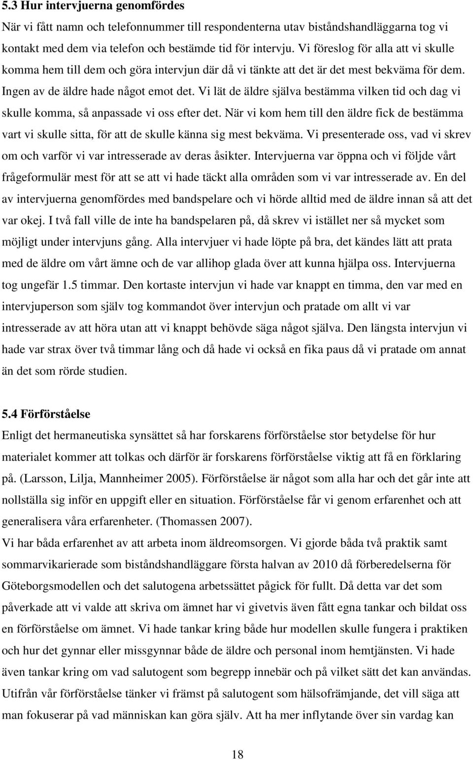 Vi lät de äldre själva bestämma vilken tid och dag vi skulle komma, så anpassade vi oss efter det.