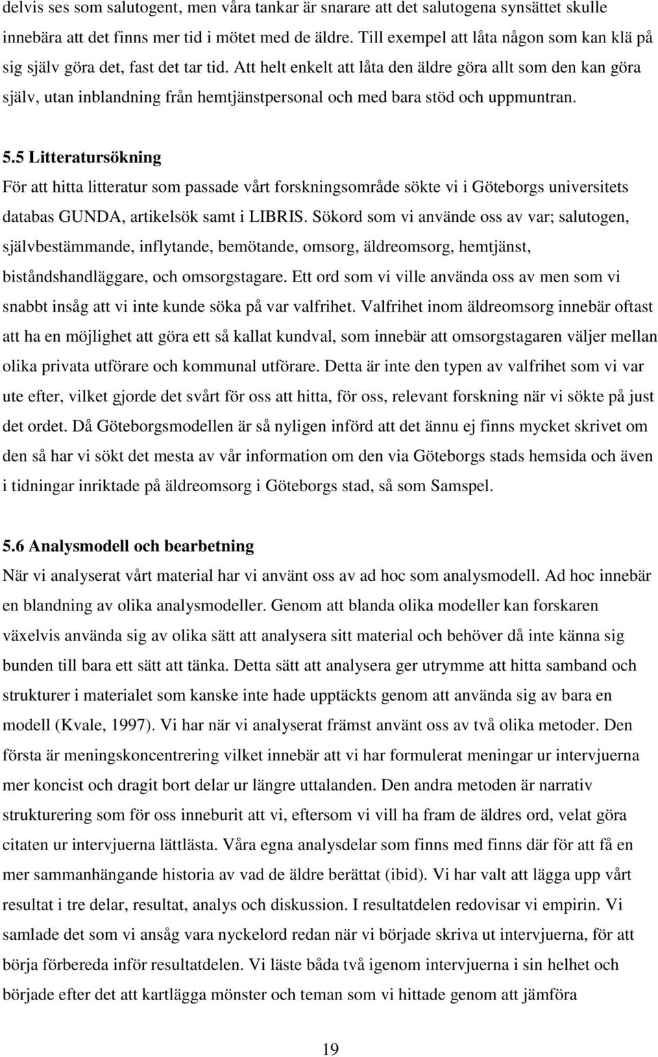 Att helt enkelt att låta den äldre göra allt som den kan göra själv, utan inblandning från hemtjänstpersonal och med bara stöd och uppmuntran. 5.
