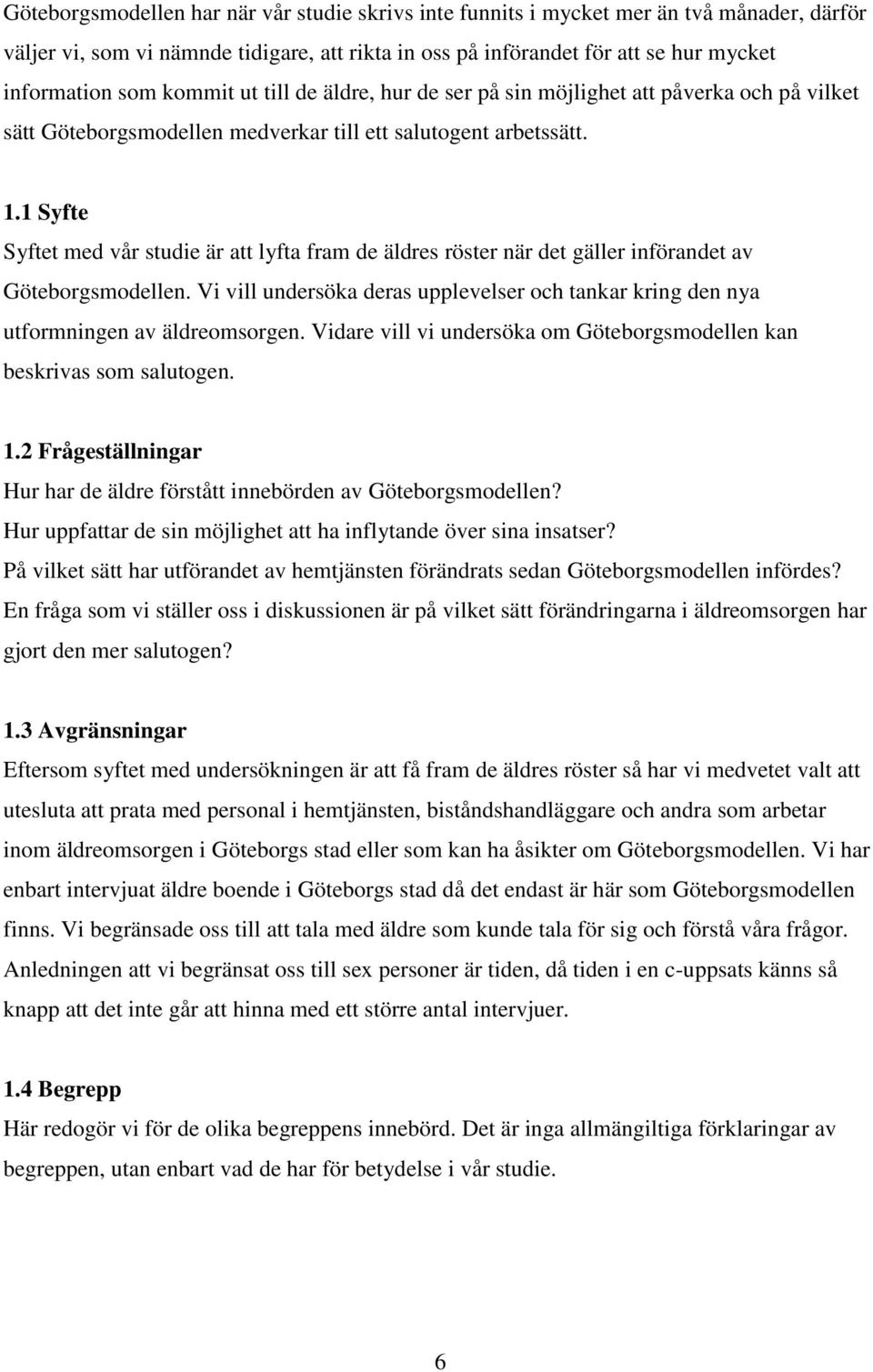 1 Syfte Syftet med vår studie är att lyfta fram de äldres röster när det gäller införandet av Göteborgsmodellen.