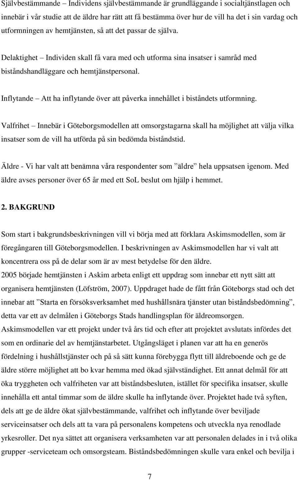 Inflytande Att ha inflytande över att påverka innehållet i biståndets utformning.