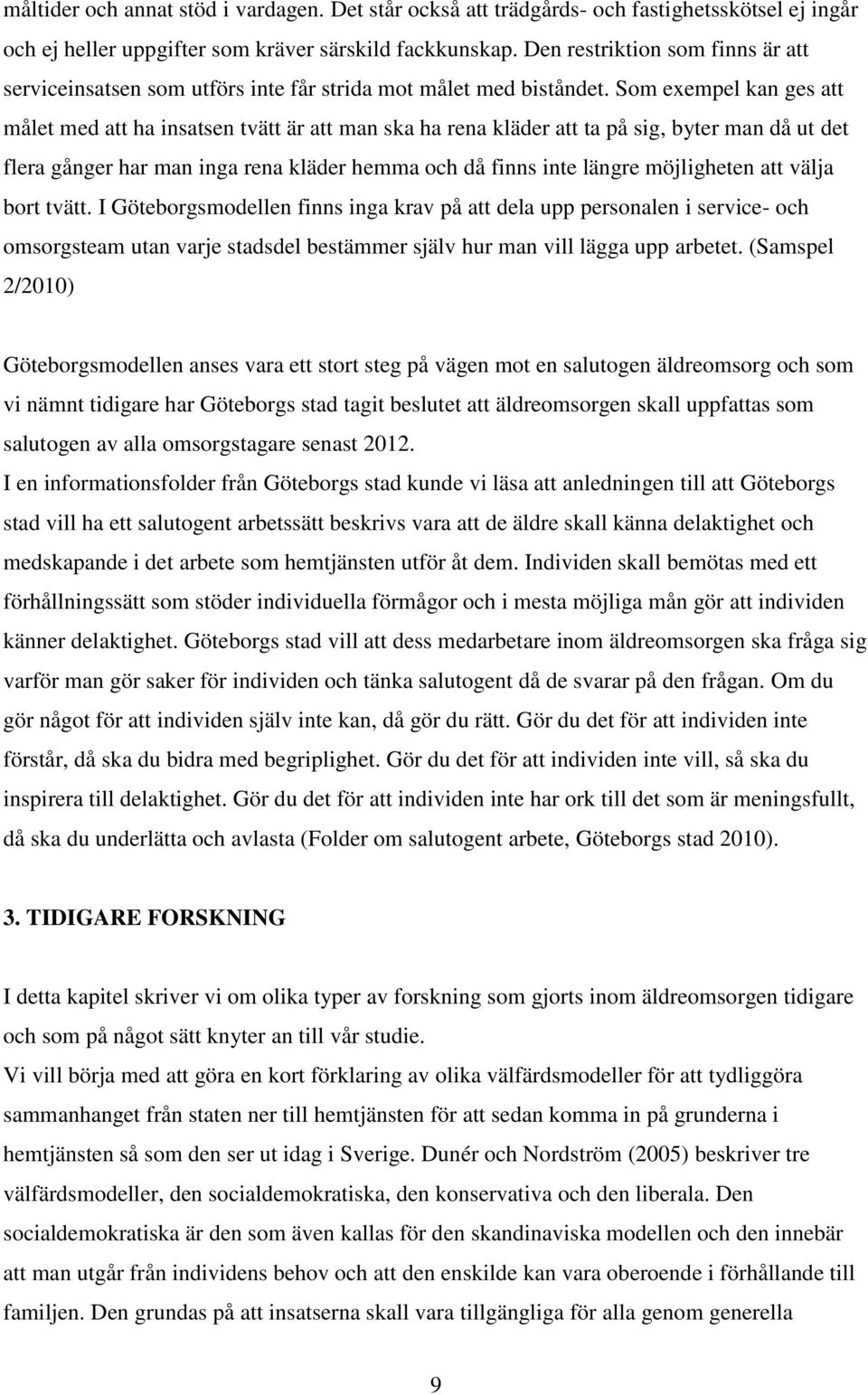 Som exempel kan ges att målet med att ha insatsen tvätt är att man ska ha rena kläder att ta på sig, byter man då ut det flera gånger har man inga rena kläder hemma och då finns inte längre