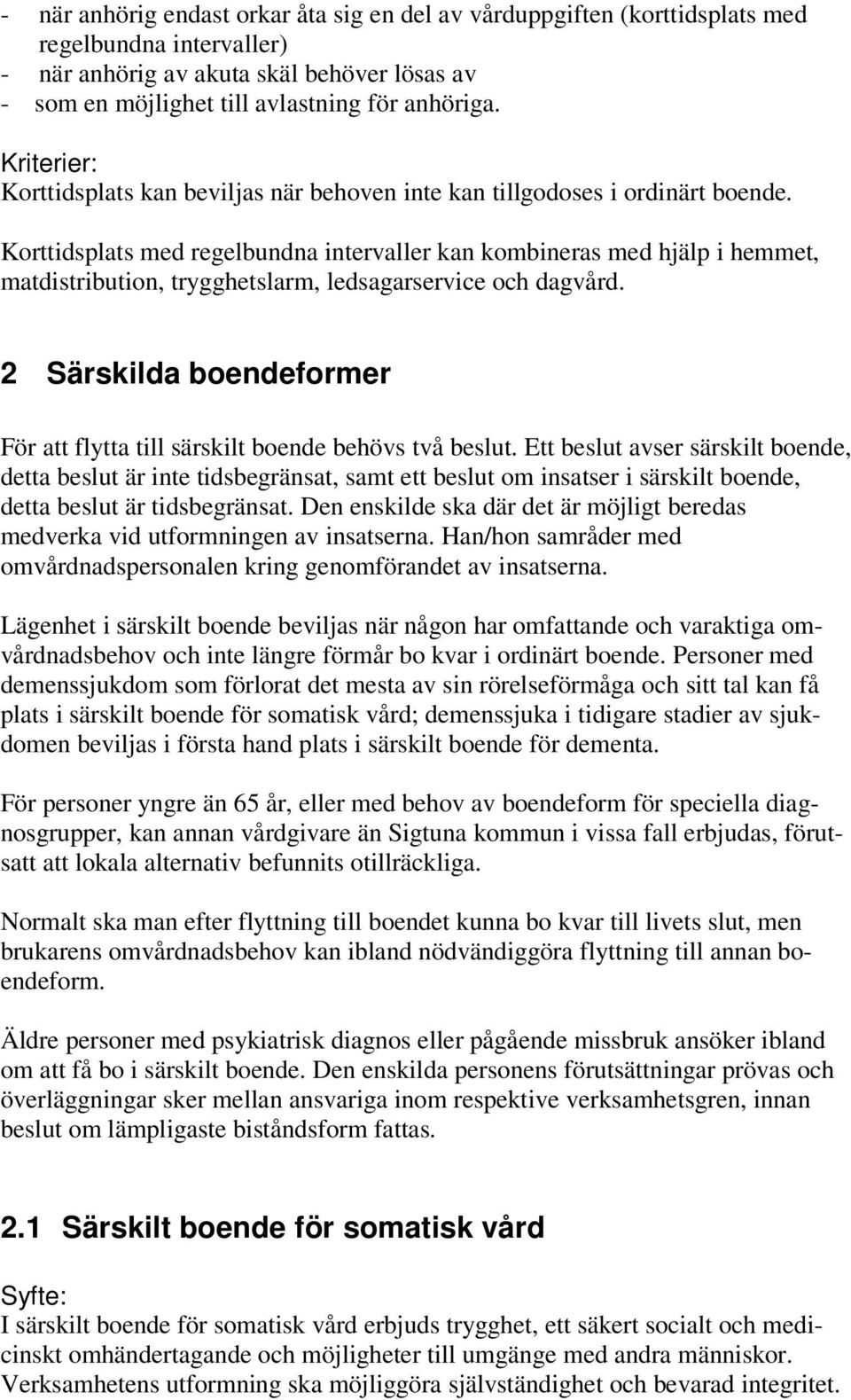 Korttidsplats med regelbundna intervaller kan kombineras med hjälp i hemmet, matdistribution, trygghetslarm, ledsagarservice och dagvård.