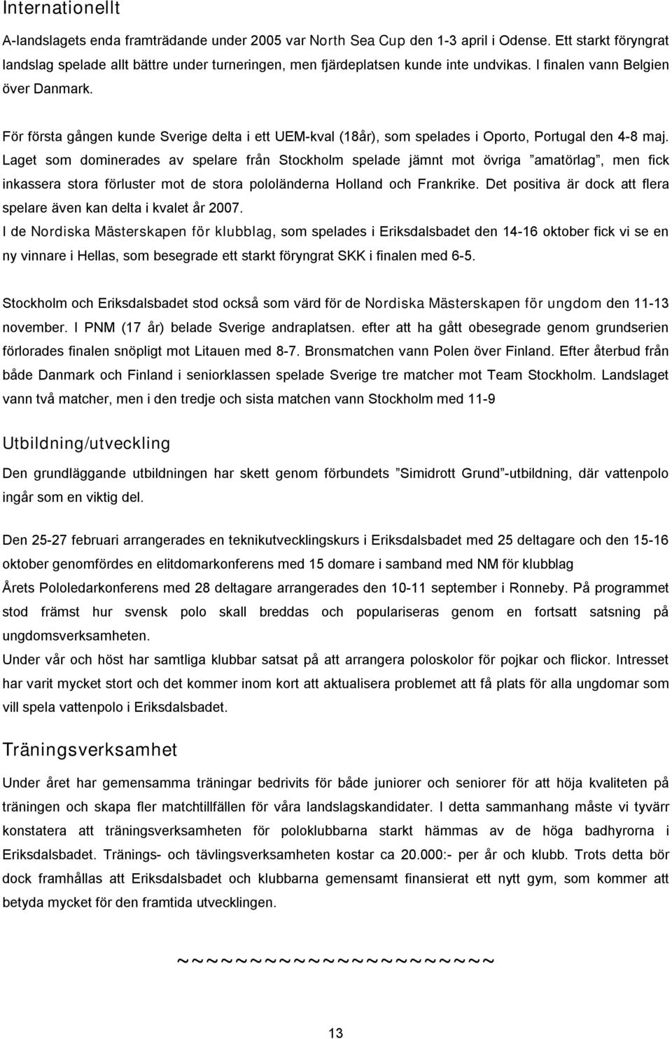 För första gången kunde Sverige delta i ett UEM-kval (8år), som spelades i Oporto, Portugal den 4-8 maj.