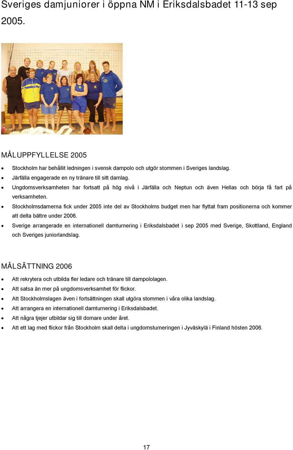 Stockholmsdamerna fick under 2005 inte del av Stockholms budget men har flyttat fram positionerna och kommer att delta bättre under 2006.
