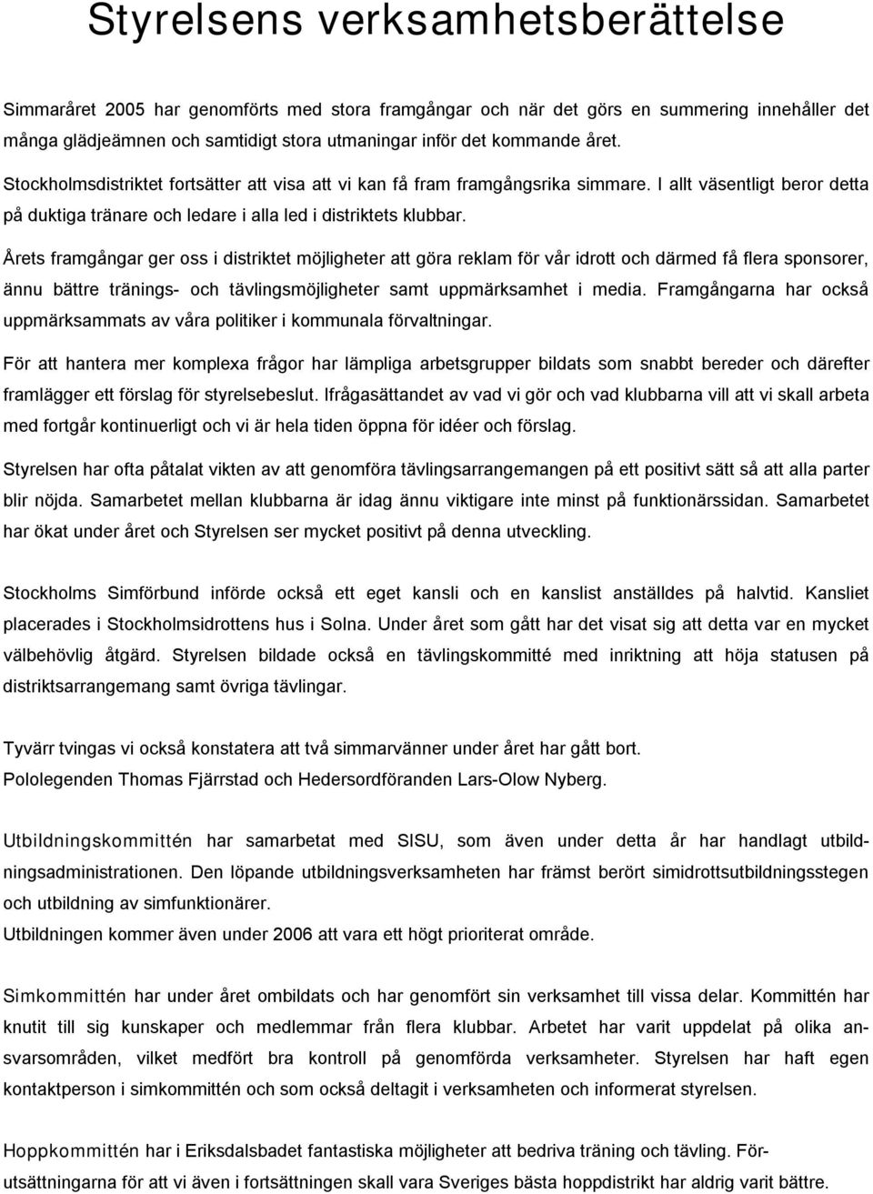 Årets framgångar ger oss i distriktet möjligheter att göra reklam för vår idrott och därmed få flera sponsorer, ännu bättre tränings- och tävlingsmöjligheter samt uppmärksamhet i media.
