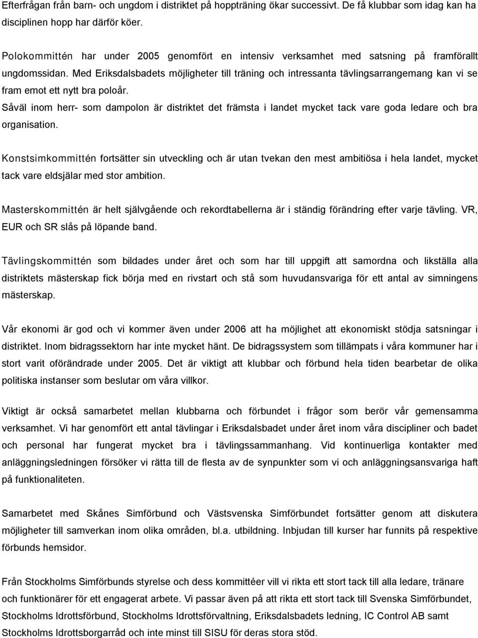 Med Eriksdalsbadets möjligheter till träning och intressanta tävlingsarrangemang kan vi se fram emot ett nytt bra poloår.