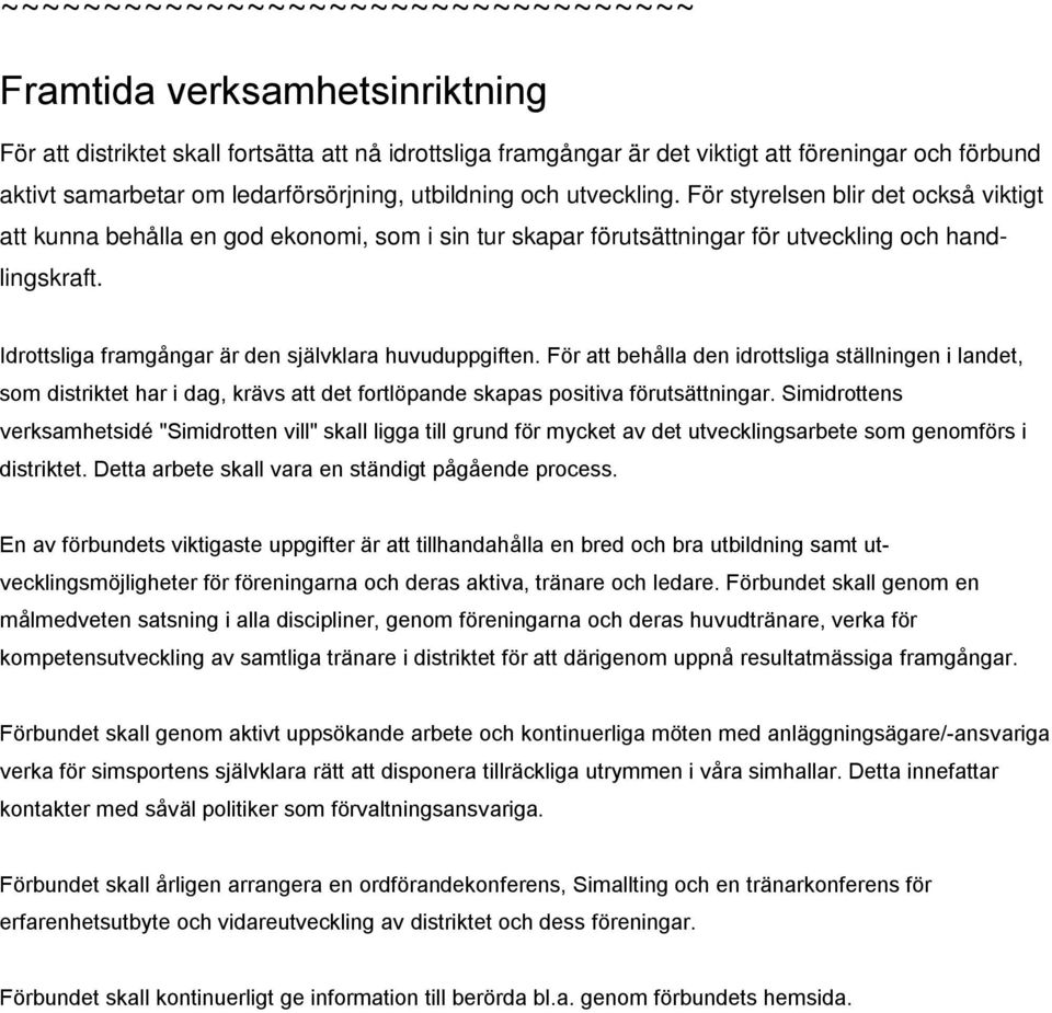 Idrottsliga framgångar är den självklara huvuduppgiften. För att behålla den idrottsliga ställningen i landet, som distriktet har i dag, krävs att det fortlöpande skapas positiva förutsättningar.