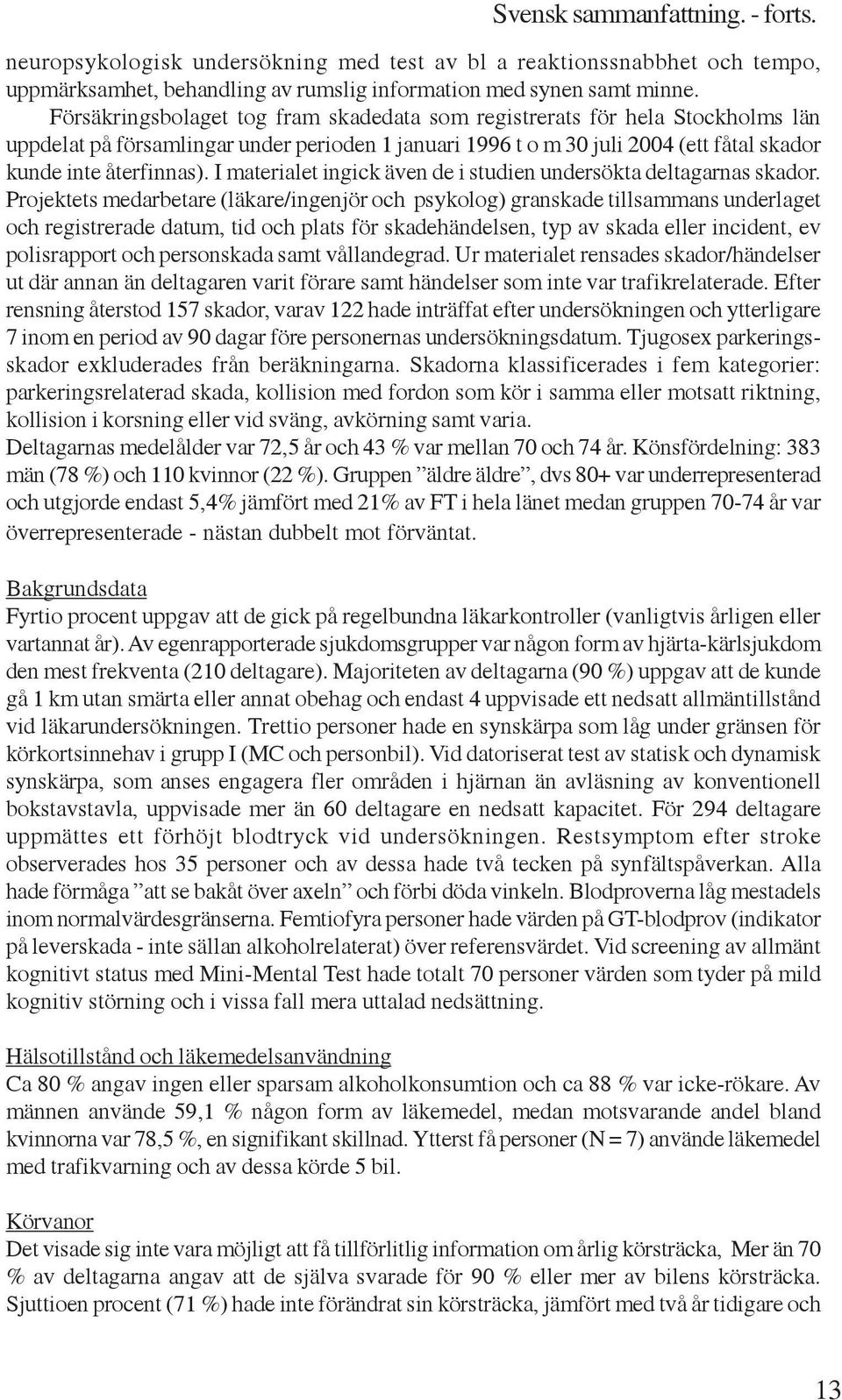 I materialet ingick även de i studien undersökta deltagarnas skador.