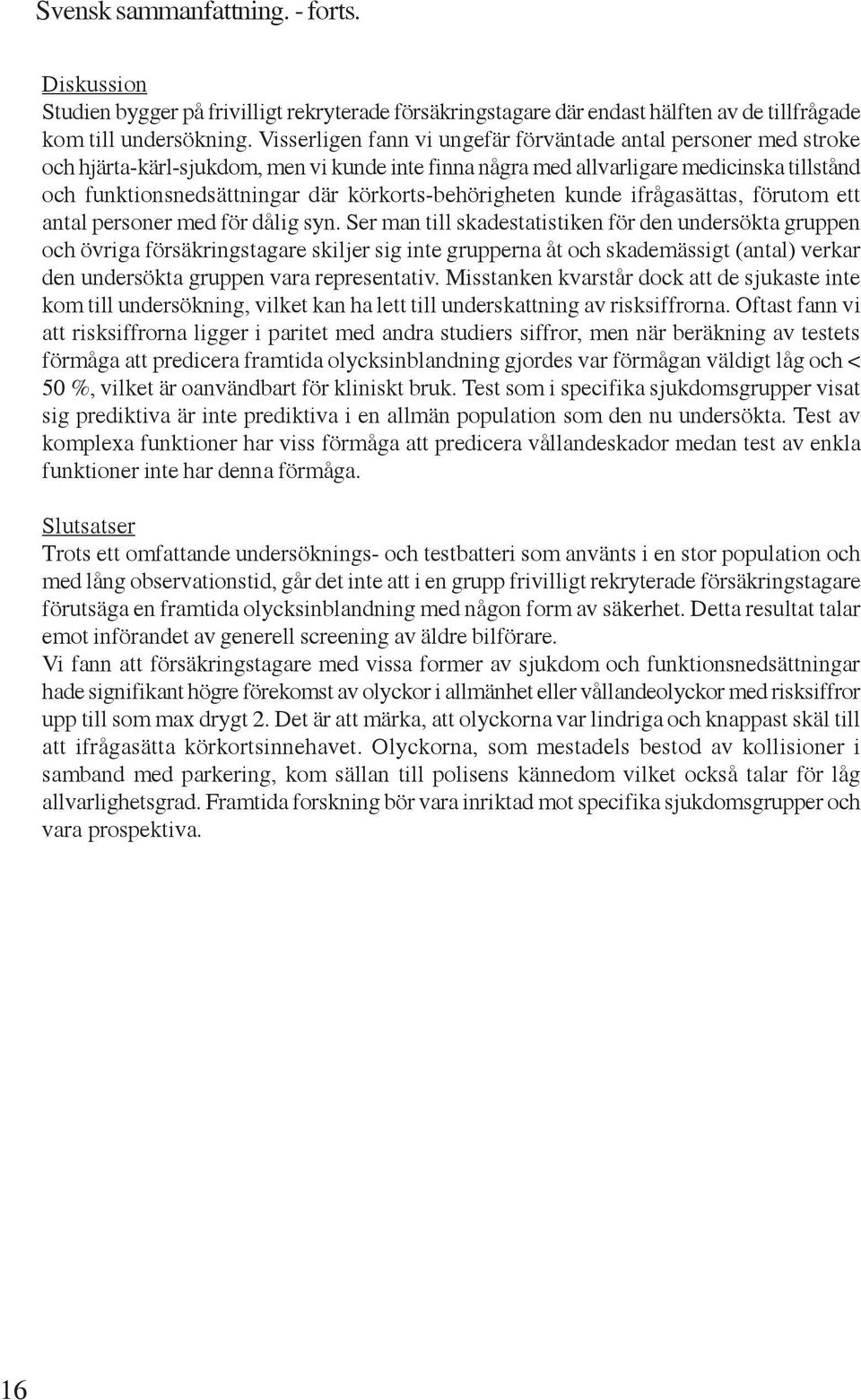 körkorts-behörigheten kunde ifrågasättas, förutom ett antal personer med för dålig syn.