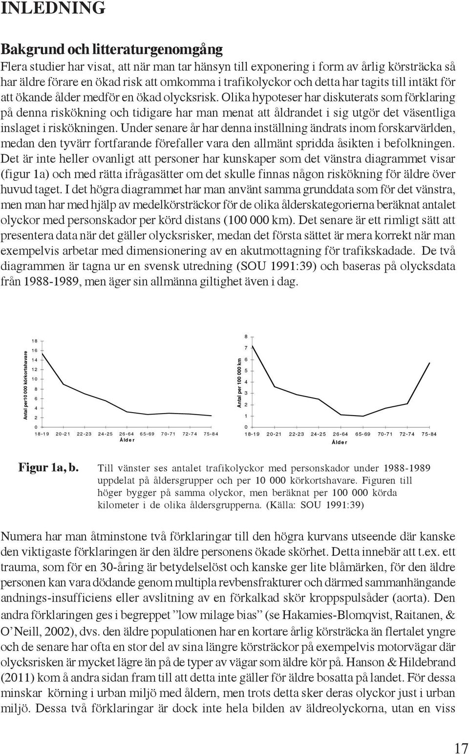 Olika hypoteser har diskuterats som förklaring på denna riskökning och tidigare har man menat att åldrandet i sig utgör det väsentliga inslaget i riskökningen.