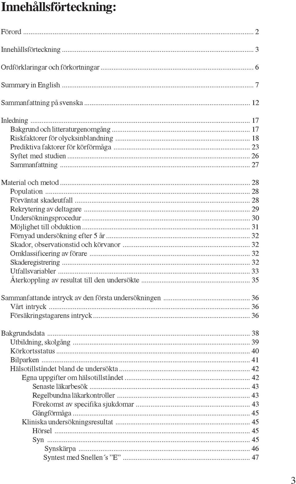 .. 28 Population... 28 Förväntat skadeutfall... 28 Rekrytering av deltagare... 29 Undersökningsprocedur... 30 Möjlighet till obduktion... 31 Förnyad undersökning efter 5 år.