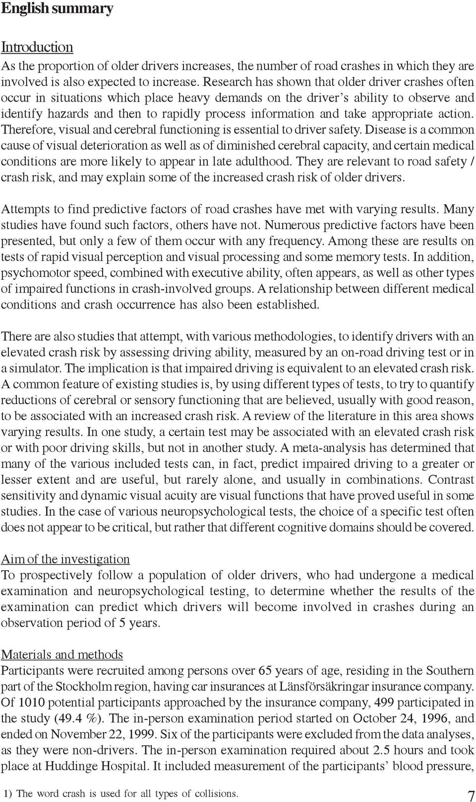 take appropriate action. Therefore, visual and cerebral functioning is essential to driver safety.