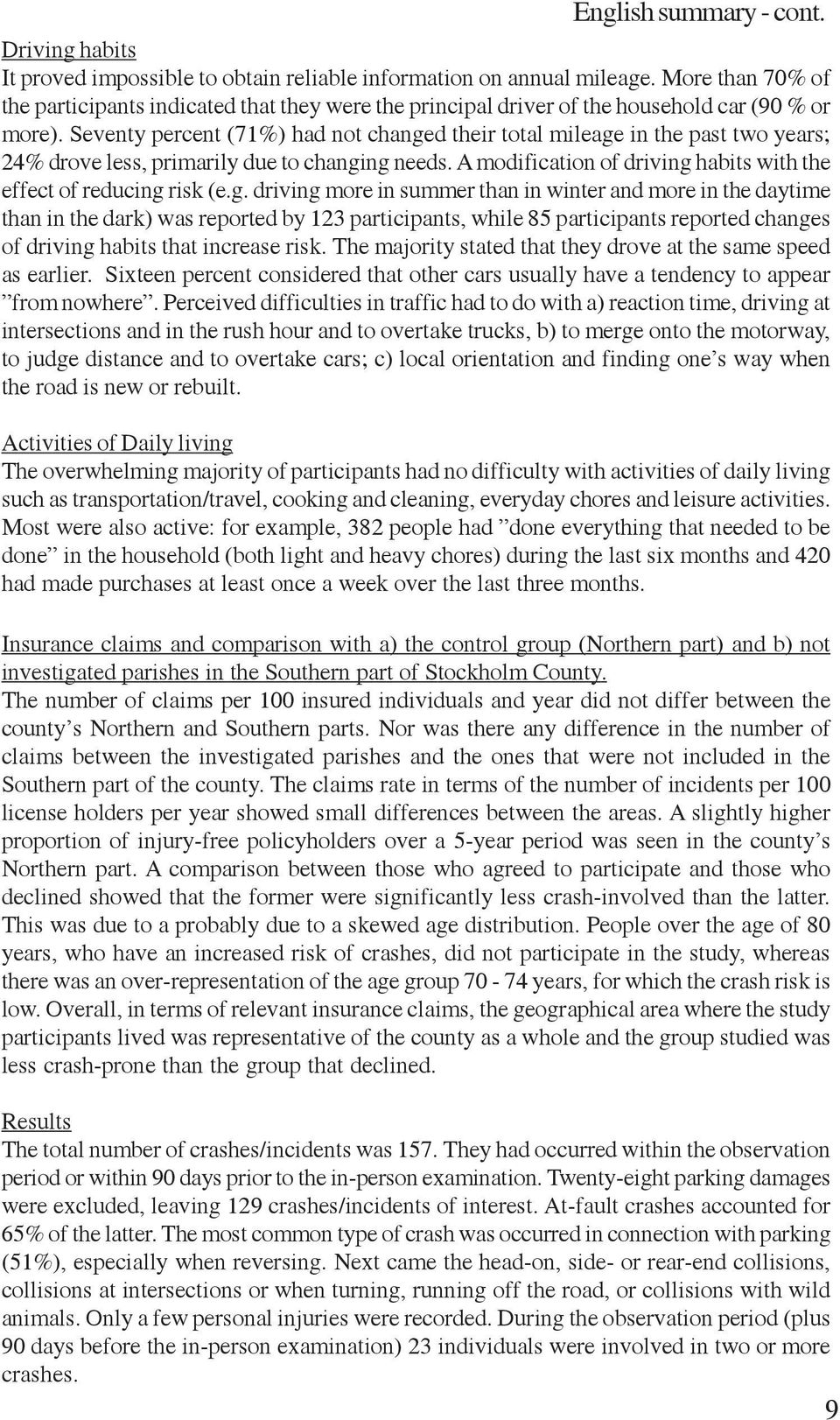 Seventy percent (71%) had not changed their total mileage in the past two years; 24% drove less, primarily due to changing needs. A modification of driving habits with the effect of reducing risk (e.
