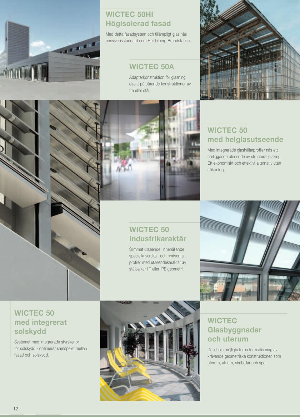 WICTEC 50 med helglasutseende Med integrerade glashållarprofiler nås ett närliggande utseende av structural glazing. Ett ekonomiskt och effektivt alternativ utan silikonfog.
