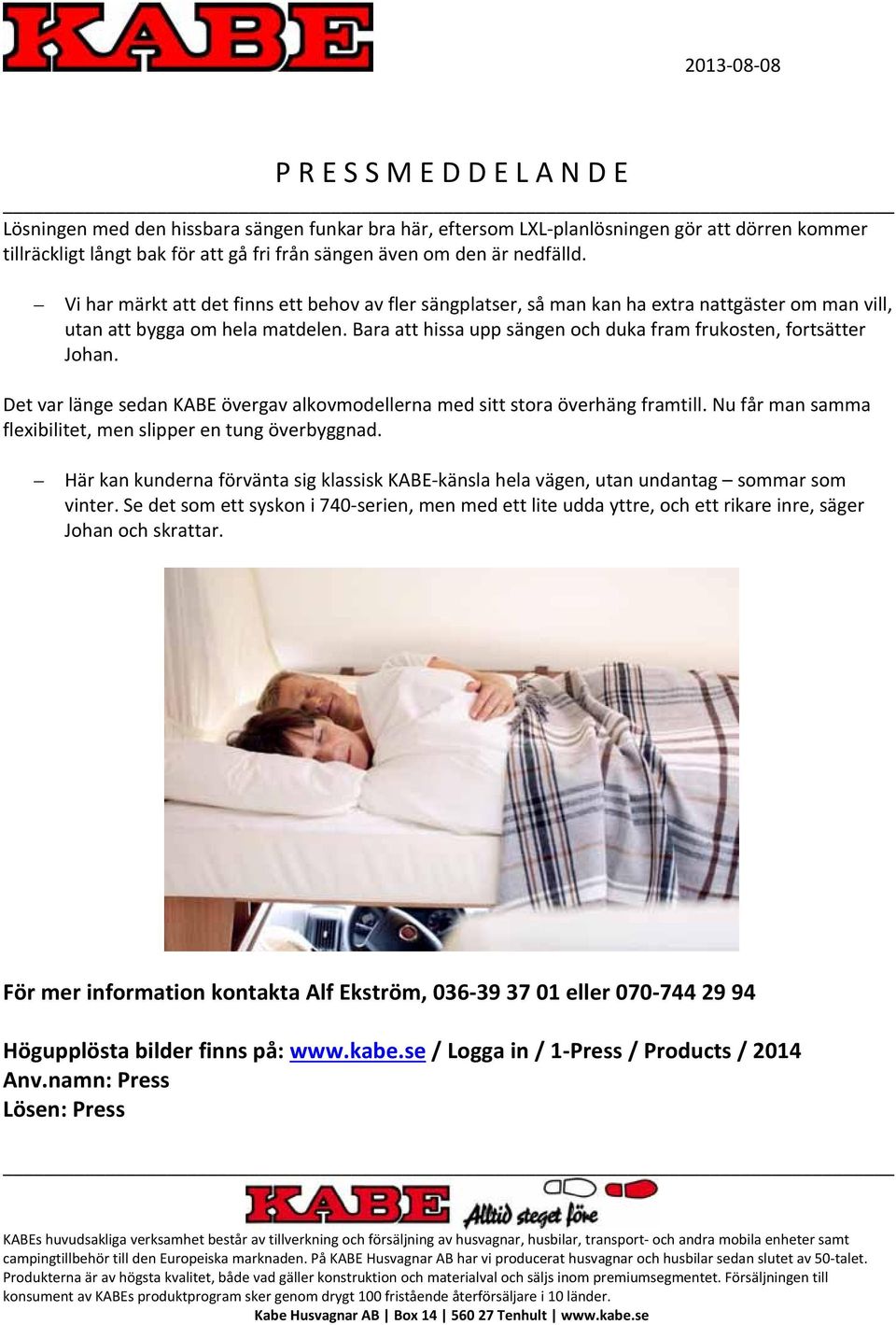 Bara att hissa upp sängen och duka fram frukosten, fortsätter Johan. Det var länge sedan KABE övergav alkovmodellerna med sitt stora överhäng framtill.