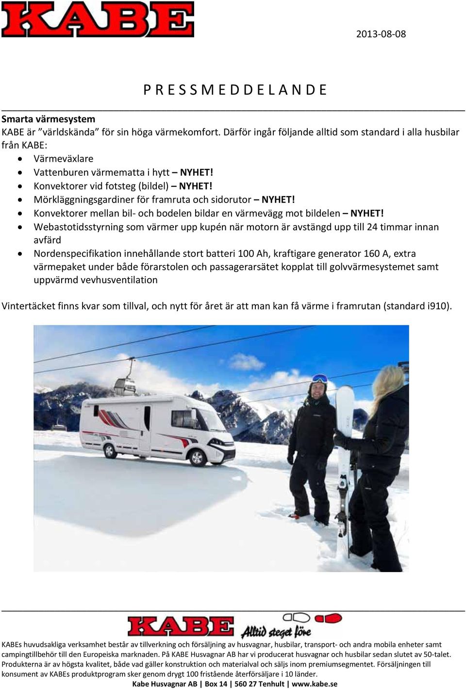 Webastotidsstyrning som värmer upp kupén när motorn är avstängd upp till 24 timmar innan avfärd Nordenspecifikation innehållande stort batteri 100 Ah, kraftigare generator 160 A, extra