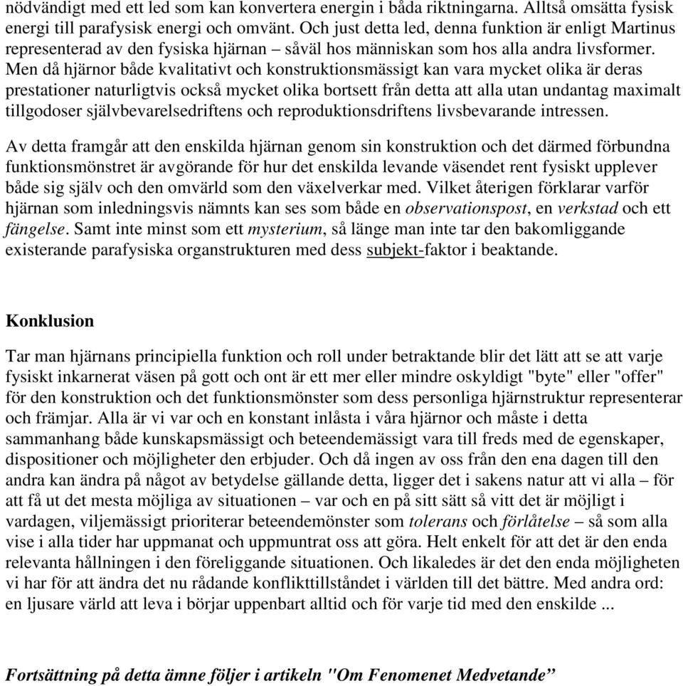 Men då hjärnor både kvalitativt och konstruktionsmässigt kan vara mycket olika är deras prestationer naturligtvis också mycket olika bortsett från detta att alla utan undantag maximalt tillgodoser