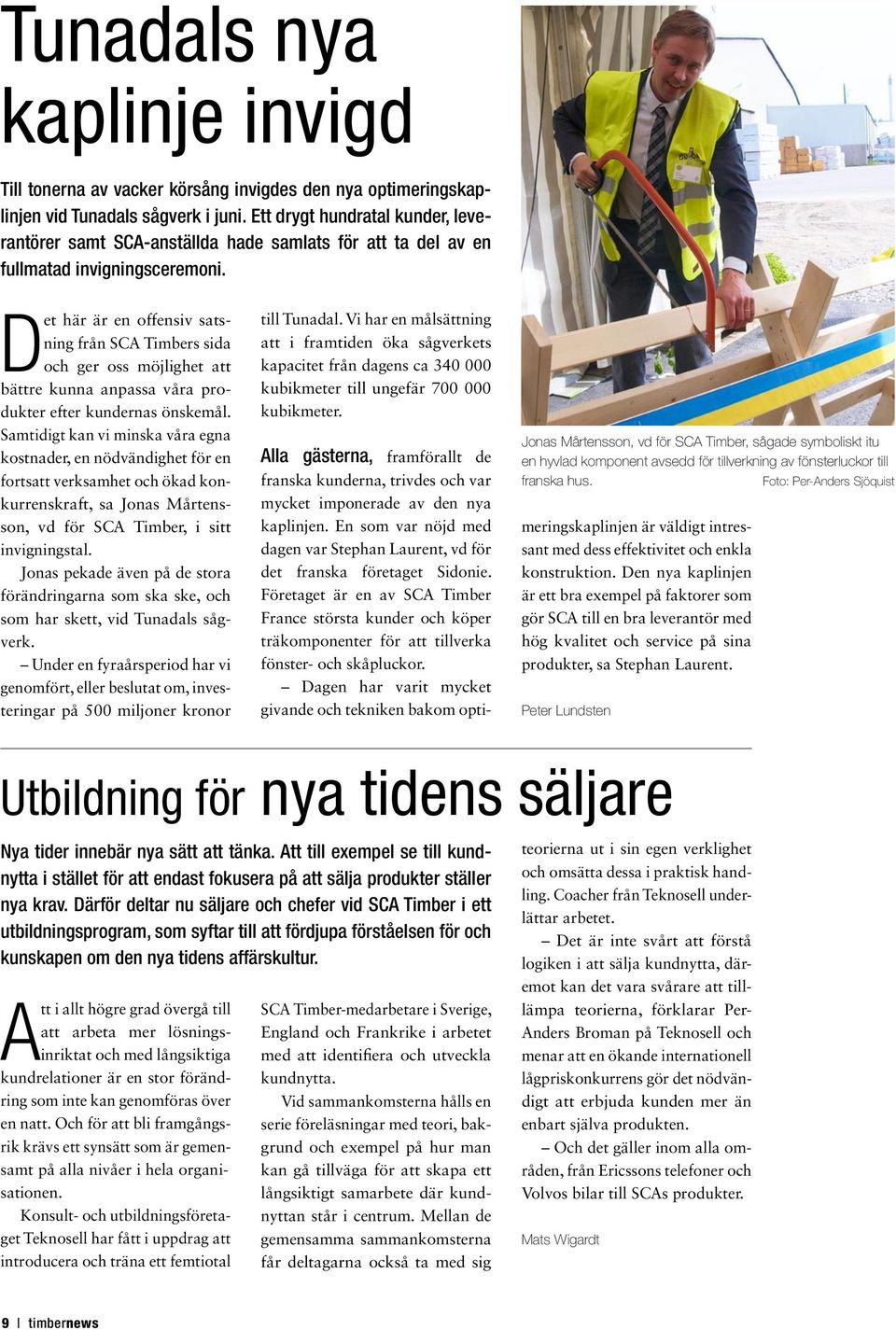 Det här är en offensiv satsning från SCA Timbers sida och ger oss möjlighet att bättre kunna anpassa våra produkter efter kundernas önskemål.